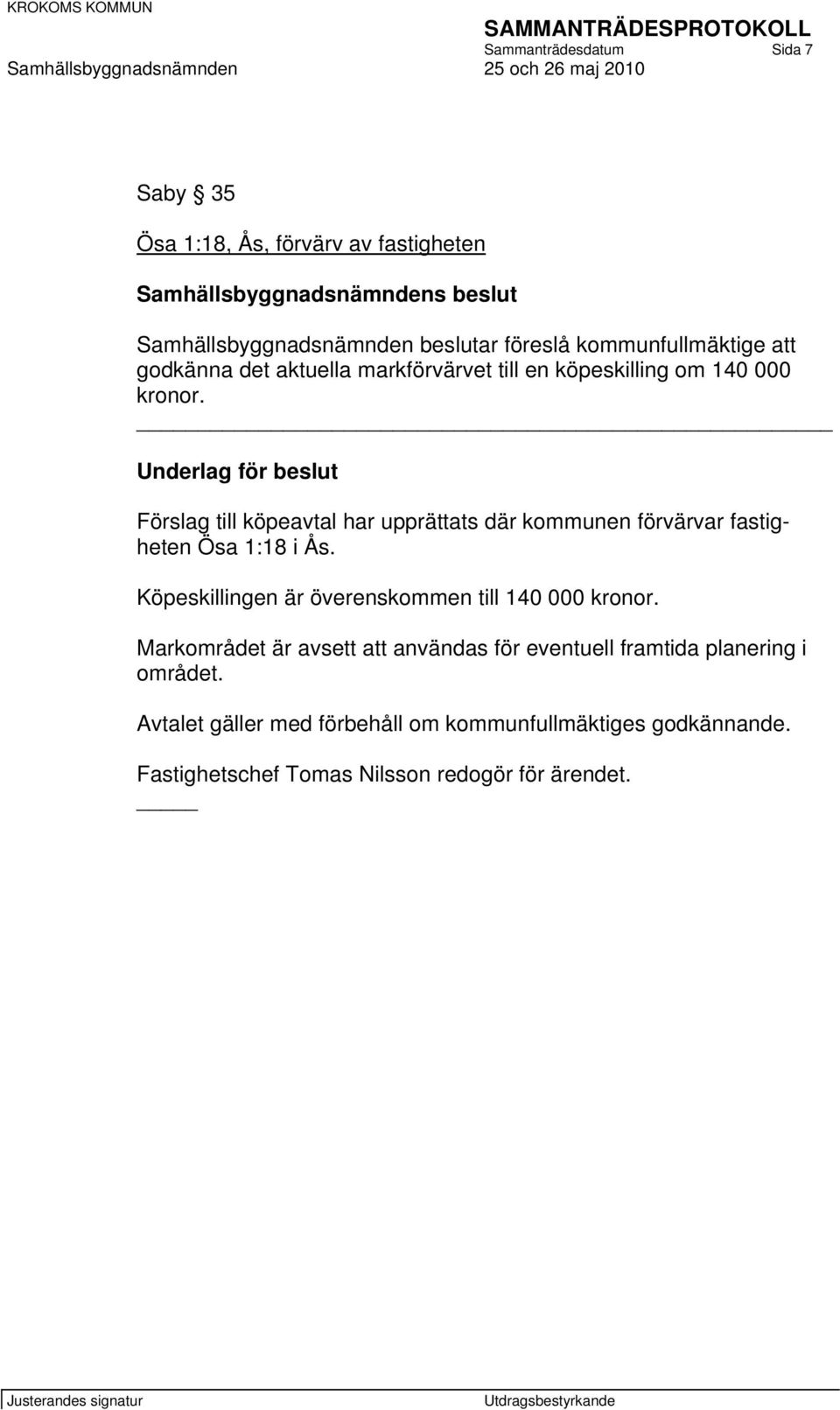 Förslag till köpeavtal har upprättats där kommunen förvärvar fastigheten Ösa 1:18 i Ås.