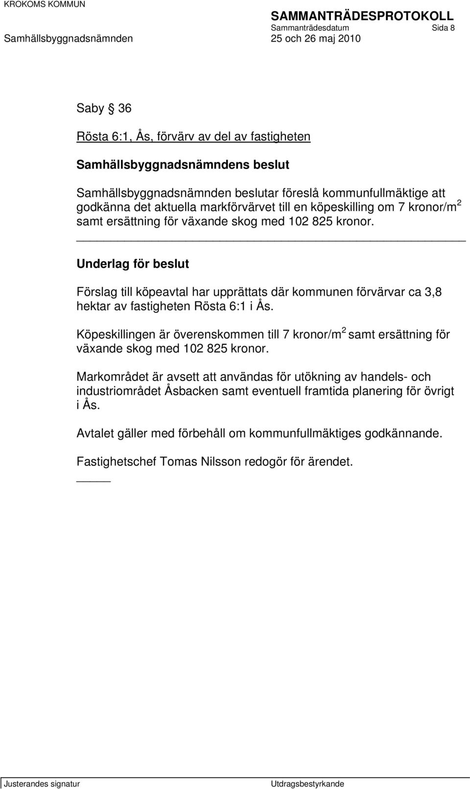 Förslag till köpeavtal har upprättats där kommunen förvärvar ca 3,8 hektar av fastigheten Rösta 6:1 i Ås.