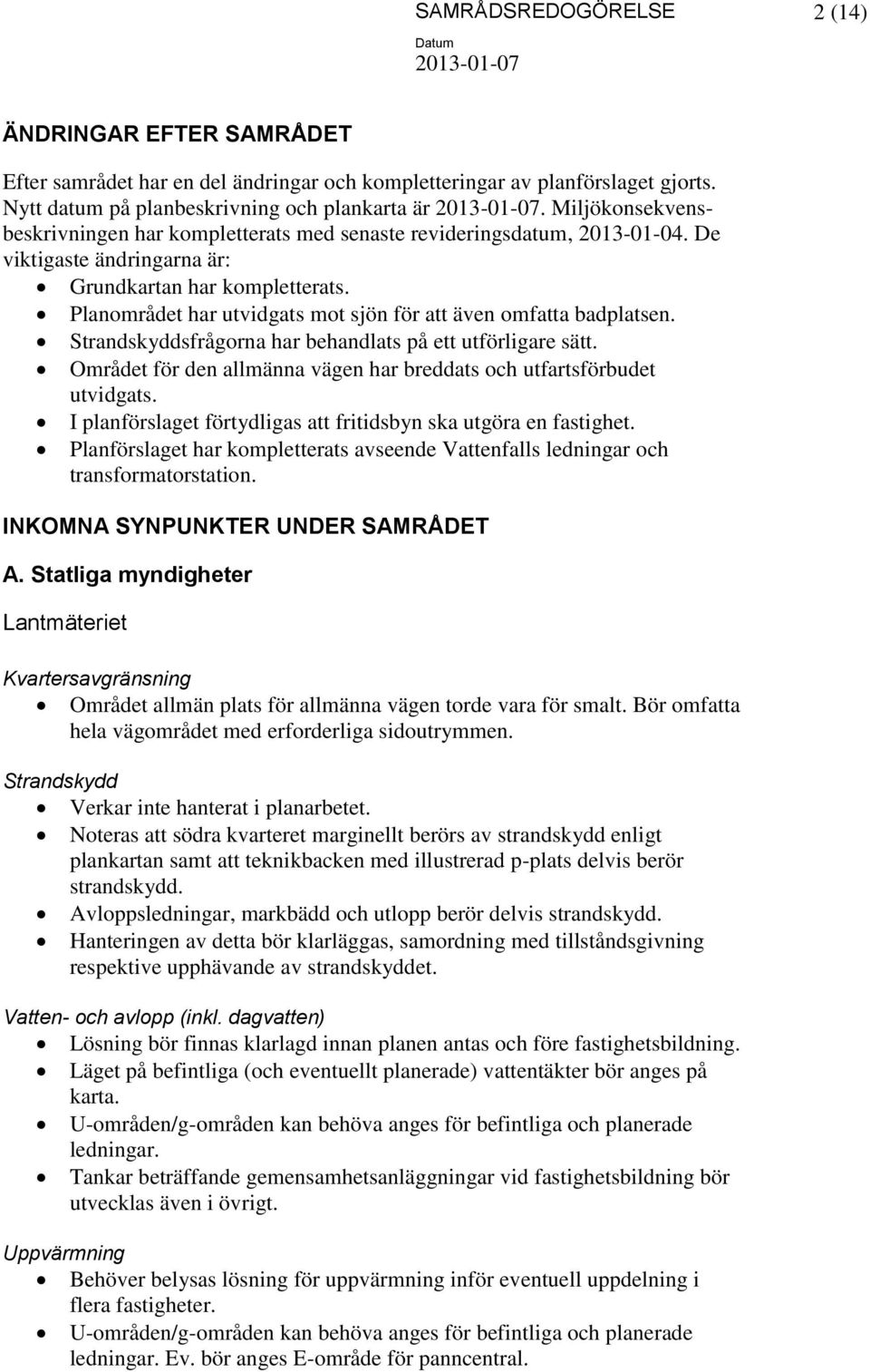 Planområdet har utvidgats mot sjön för att även omfatta badplatsen. Strandskyddsfrågorna har behandlats på ett utförligare sätt.