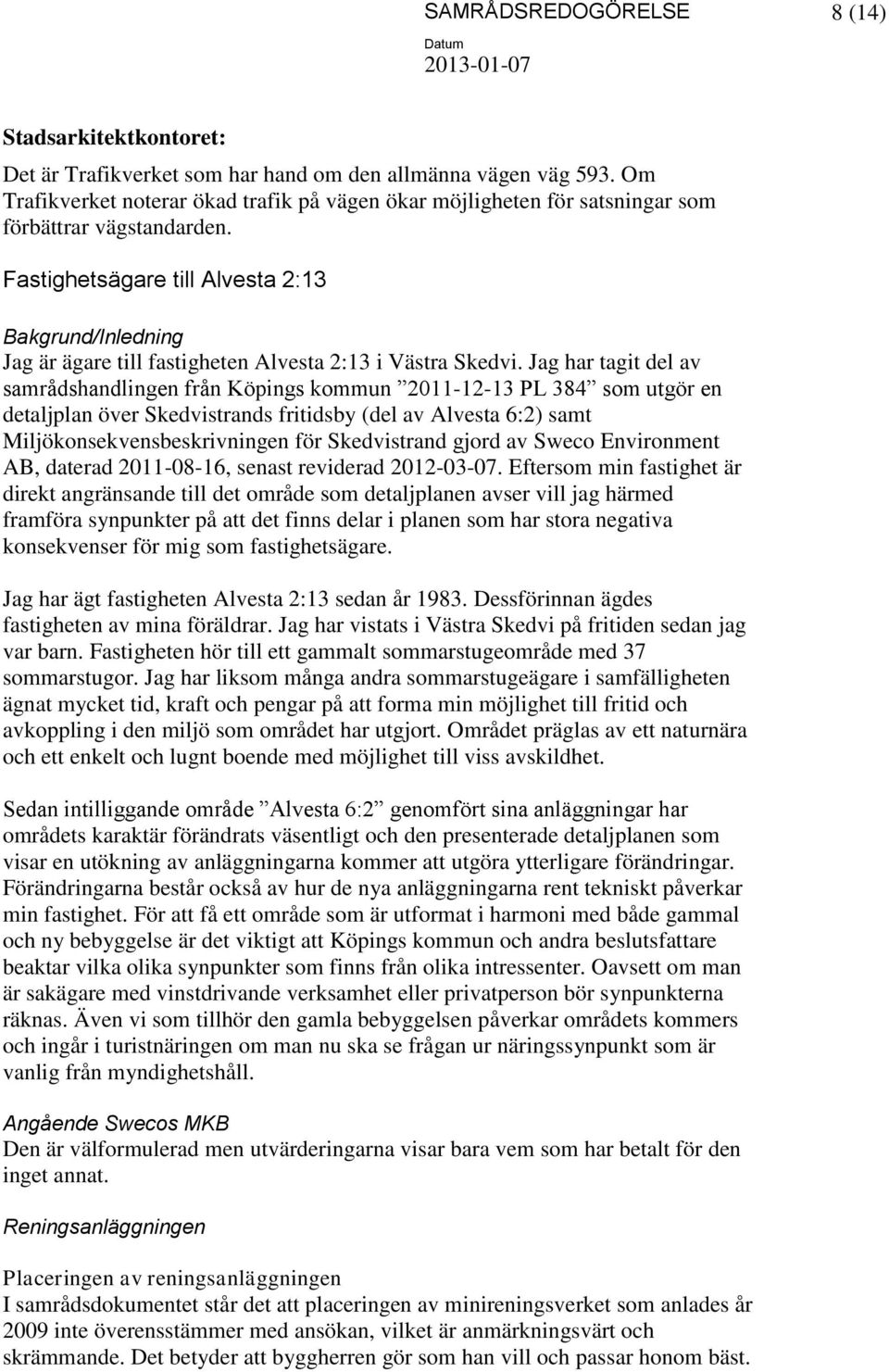 Jag har tagit del av samrådshandlingen från Köpings kommun 2011-12-13 PL 384 som utgör en detaljplan över Skedvistrands fritidsby (del av Alvesta 6:2) samt Miljökonsekvensbeskrivningen för