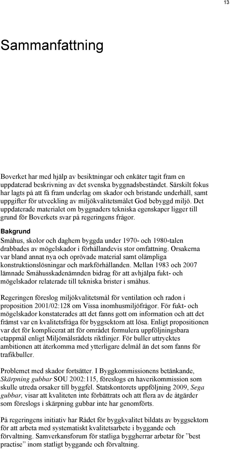 Det uppdaterade materialet om byggnaders tekniska egenskaper ligger till grund för Boverkets svar på regeringens frågor.