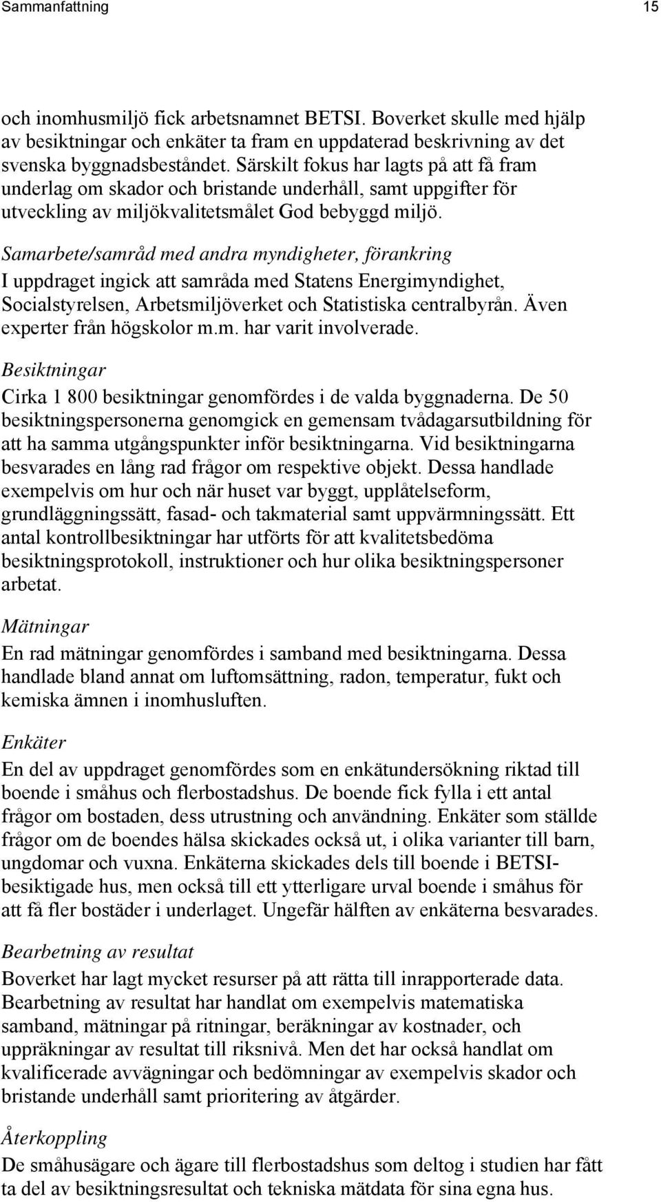 Samarbete/samråd med andra myndigheter, förankring I uppdraget ingick att samråda med Statens Energimyndighet, Socialstyrelsen, Arbetsmiljöverket och Statistiska centralbyrån.