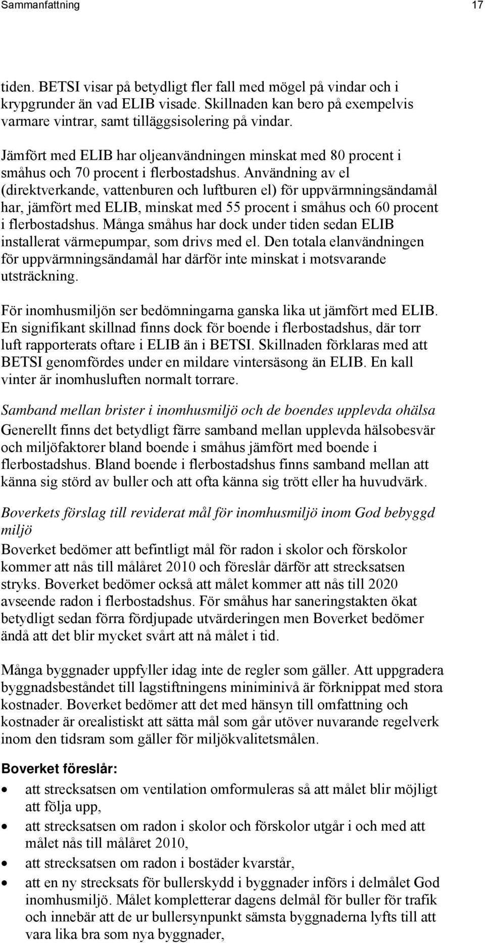 Användning av el (direktverkande, vattenburen och luftburen el) för uppvärmningsändamål har, jämfört med ELIB, minskat med 55 procent i småhus och 60 procent i flerbostadshus.