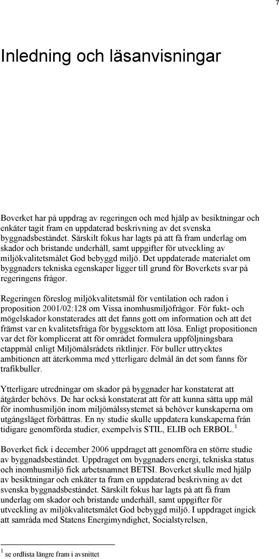 Det uppdaterade materialet om byggnaders tekniska egenskaper ligger till grund för Boverkets svar på regeringens frågor.