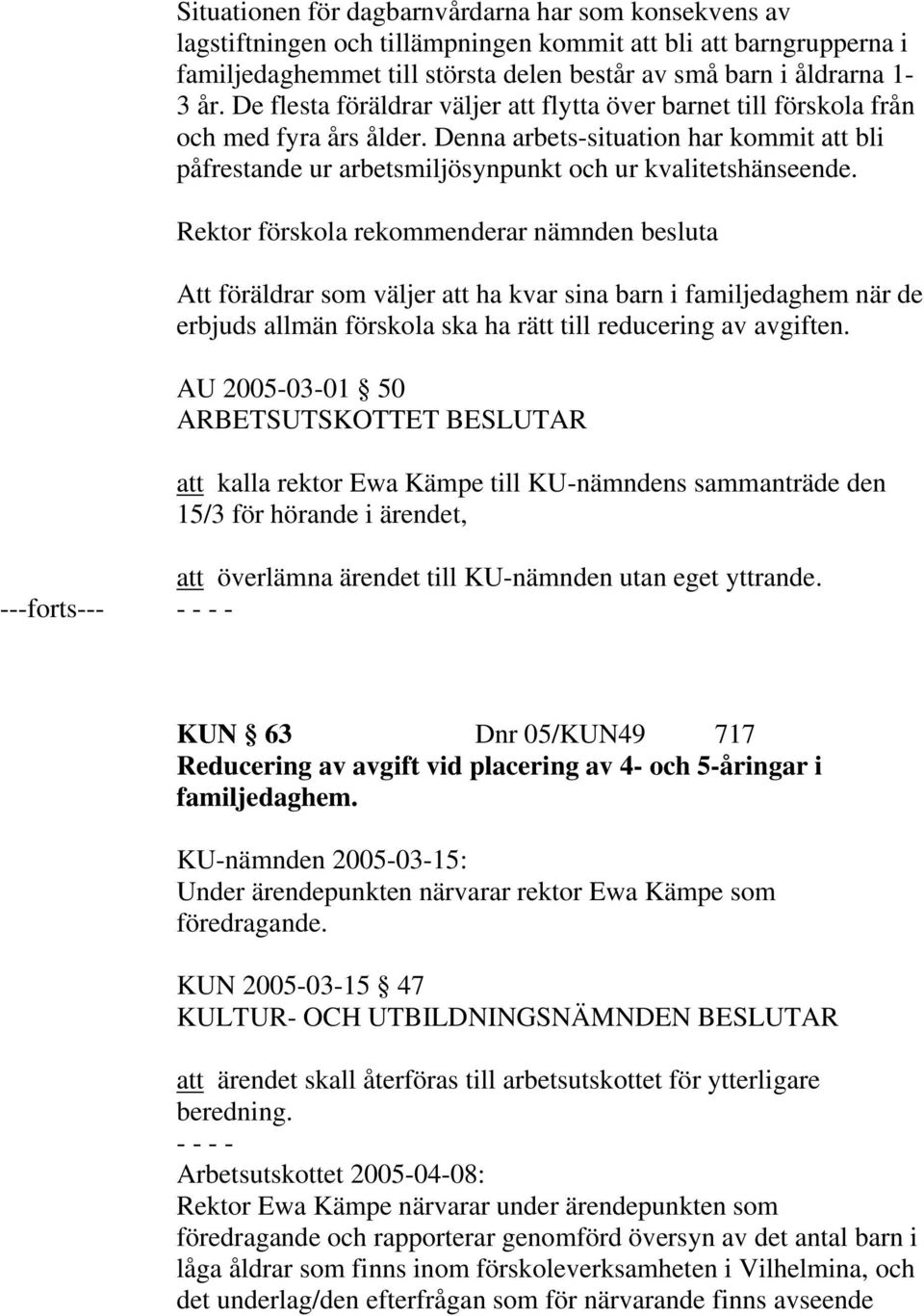 Rektor förskola rekommenderar nämnden besluta Att föräldrar som väljer att ha kvar sina barn i familjedaghem när de erbjuds allmän förskola ska ha rätt till reducering av avgiften.