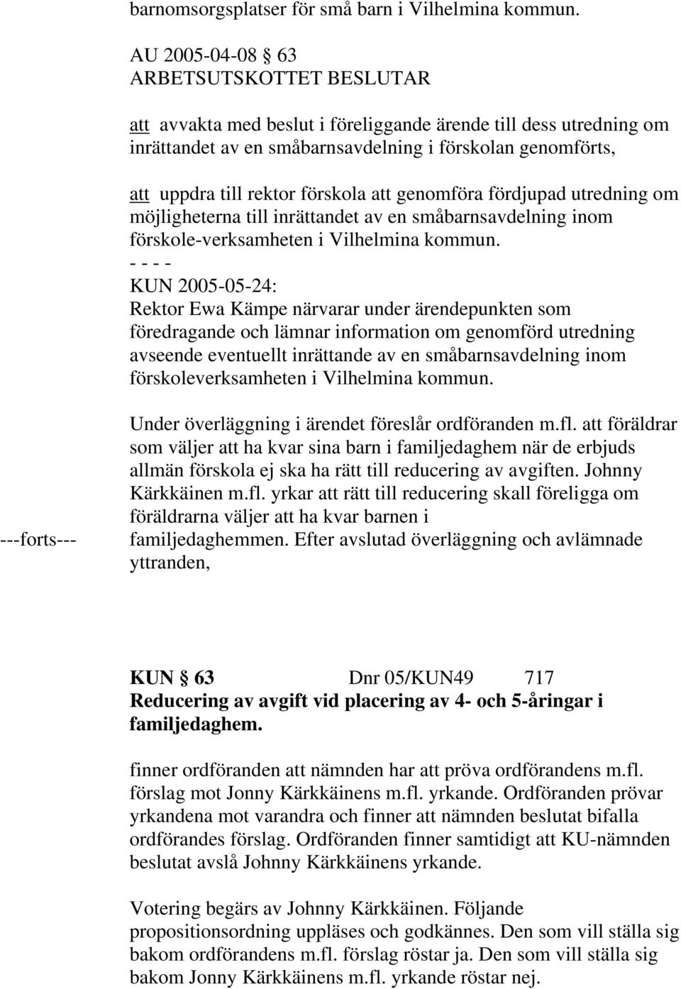 förskola att genomföra fördjupad utredning om möjligheterna till inrättandet av en småbarnsavdelning inom förskole-verksamheten i Vilhelmina kommun.