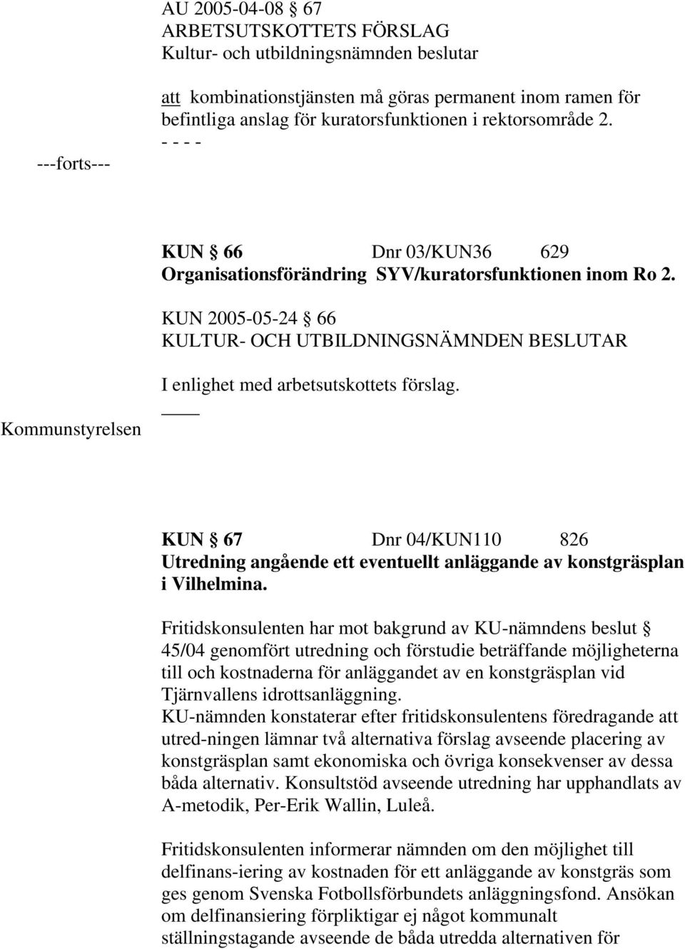 KUN 67 Dnr 04/KUN110 826 Utredning angående ett eventuellt anläggande av konstgräsplan i Vilhelmina.