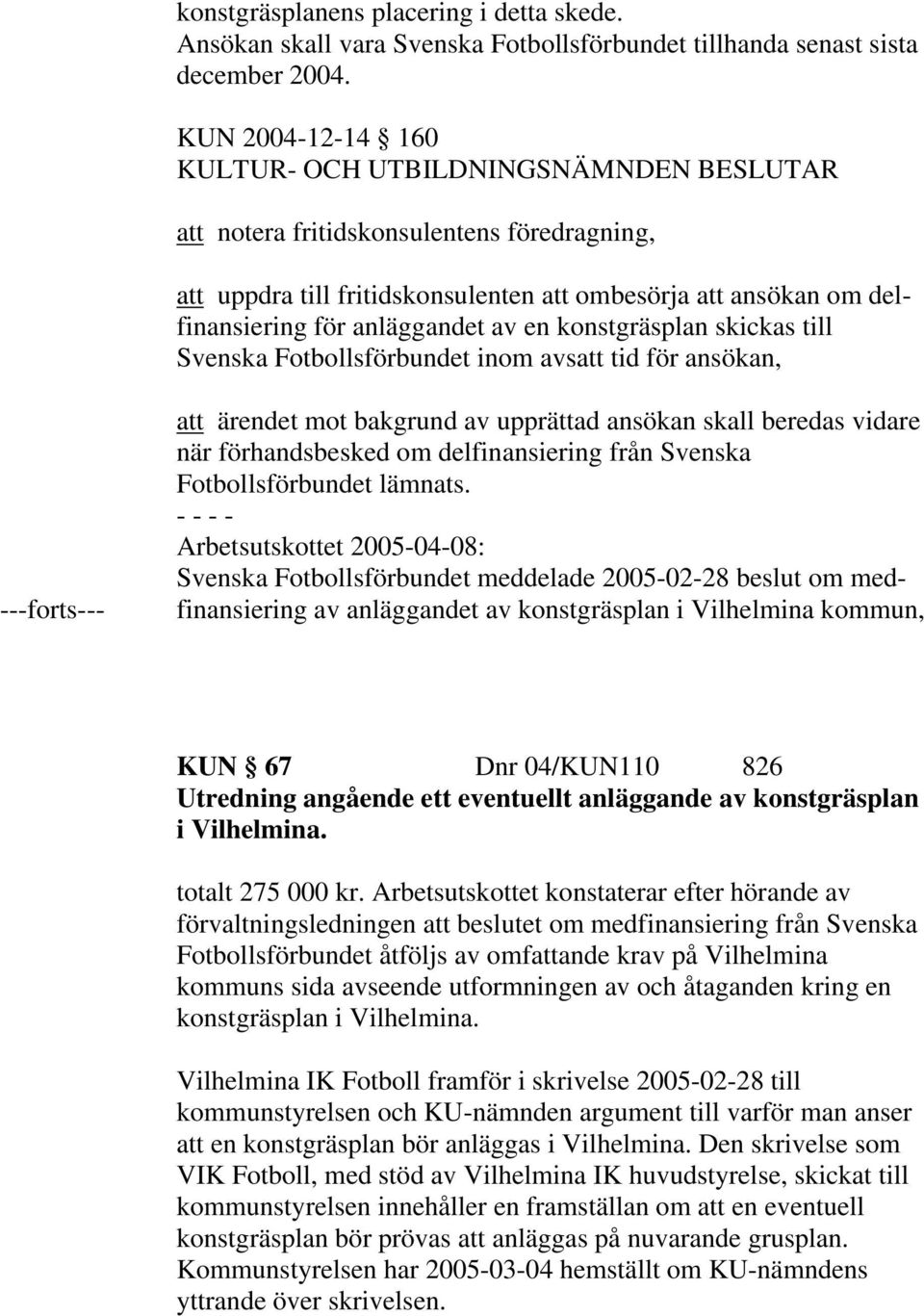 Svenska Fotbollsförbundet inom avsatt tid för ansökan, ---forts--- att ärendet mot bakgrund av upprättad ansökan skall beredas vidare när förhandsbesked om delfinansiering från Svenska