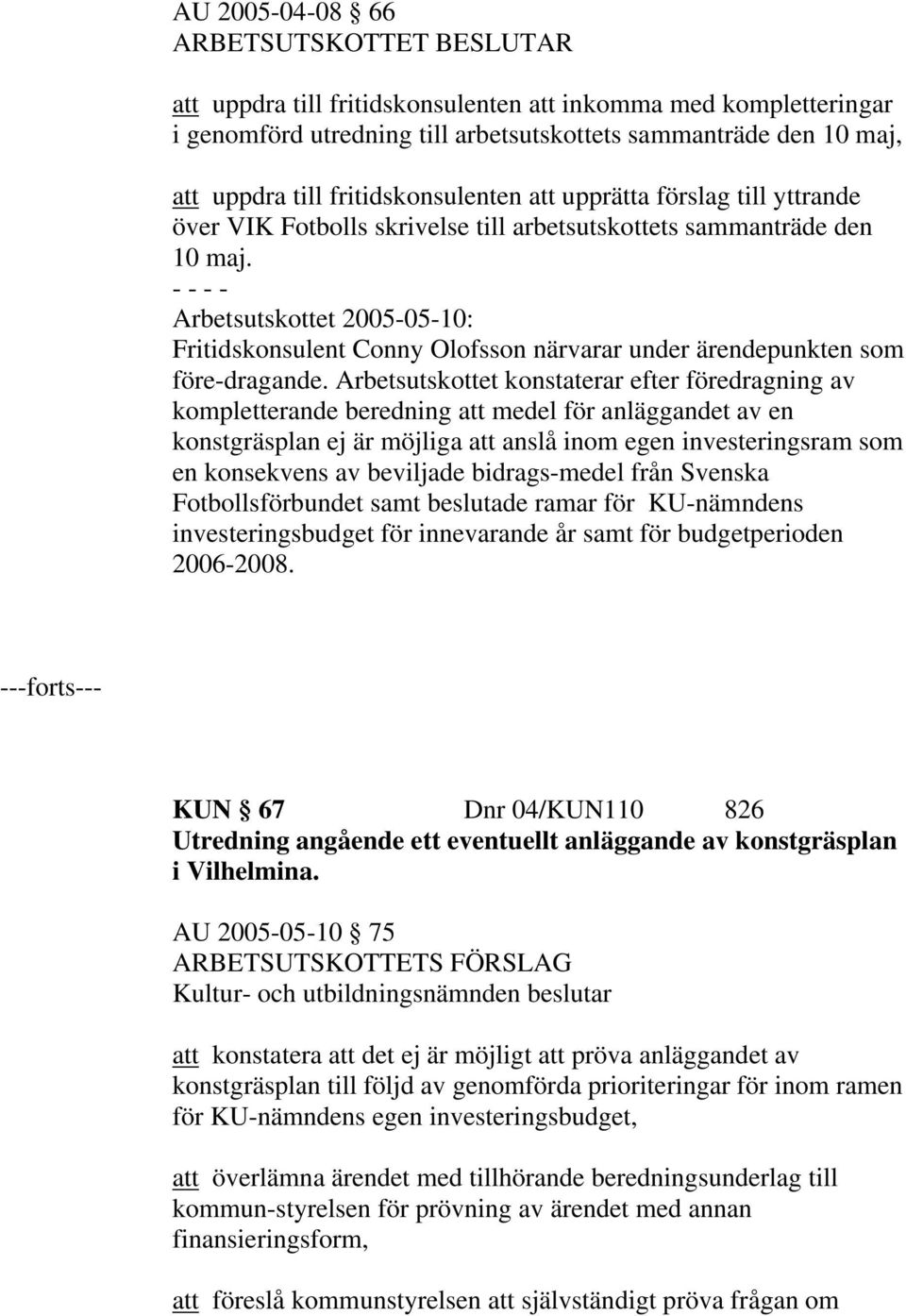Arbetsutskottet 2005-05-10: Fritidskonsulent Conny Olofsson närvarar under ärendepunkten som före-dragande.