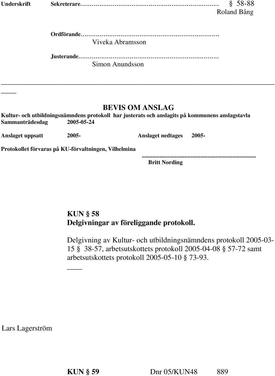 2005-05-24 Anslaget uppsatt 2005- Anslaget nedtages 2005- Protokollet förvaras på KU-förvaltningen, Vilhelmina.