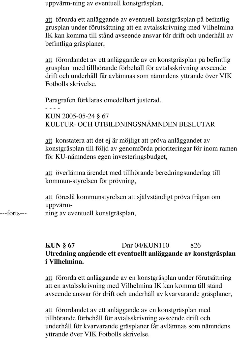 drift och underhåll får avlämnas som nämndens yttrande över VIK Fotbolls skrivelse. Paragrafen förklaras omedelbart justerad.