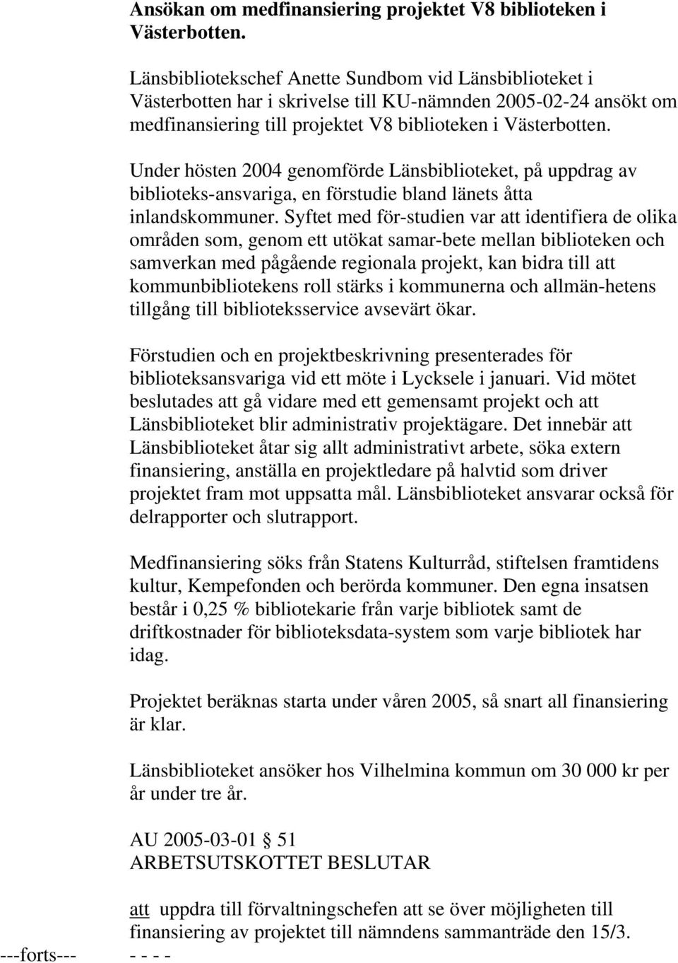 Under hösten 2004 genomförde Länsbiblioteket, på uppdrag av biblioteks-ansvariga, en förstudie bland länets åtta inlandskommuner.