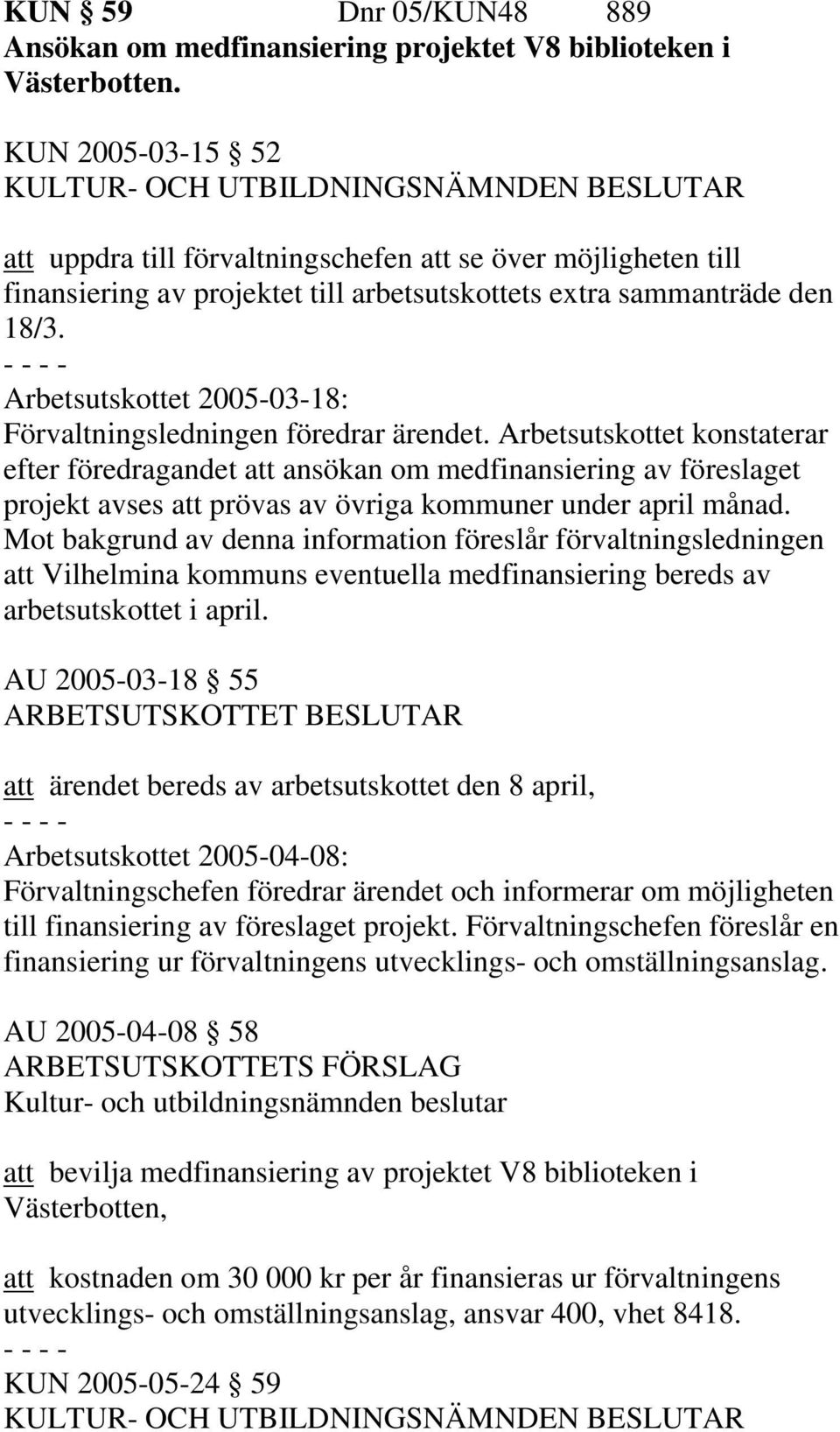 Arbetsutskottet 2005-03-18: Förvaltningsledningen föredrar ärendet.