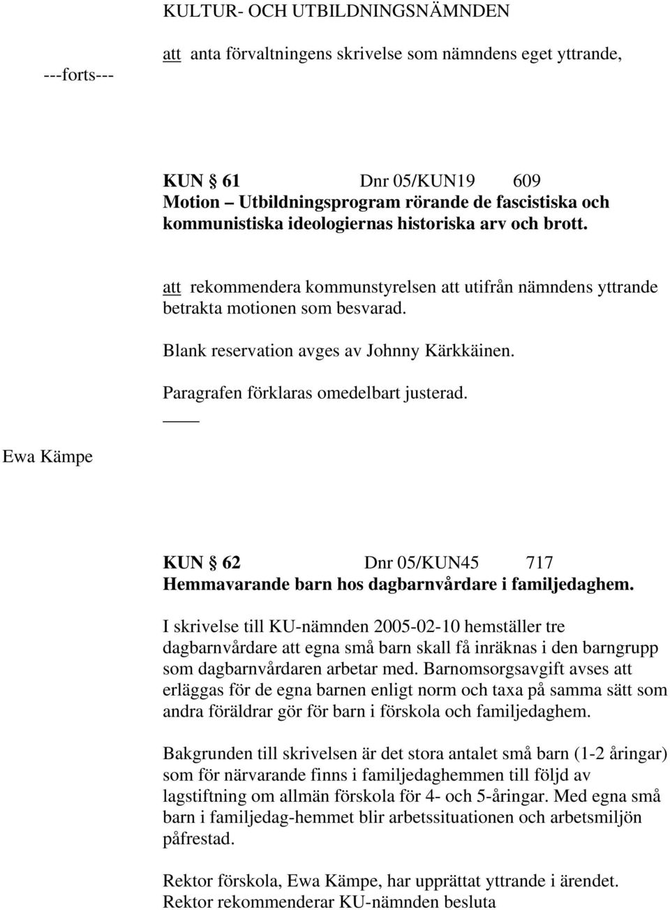 Paragrafen förklaras omedelbart justerad. Ewa Kämpe KUN 62 Dnr 05/KUN45 717 Hemmavarande barn hos dagbarnvårdare i familjedaghem.