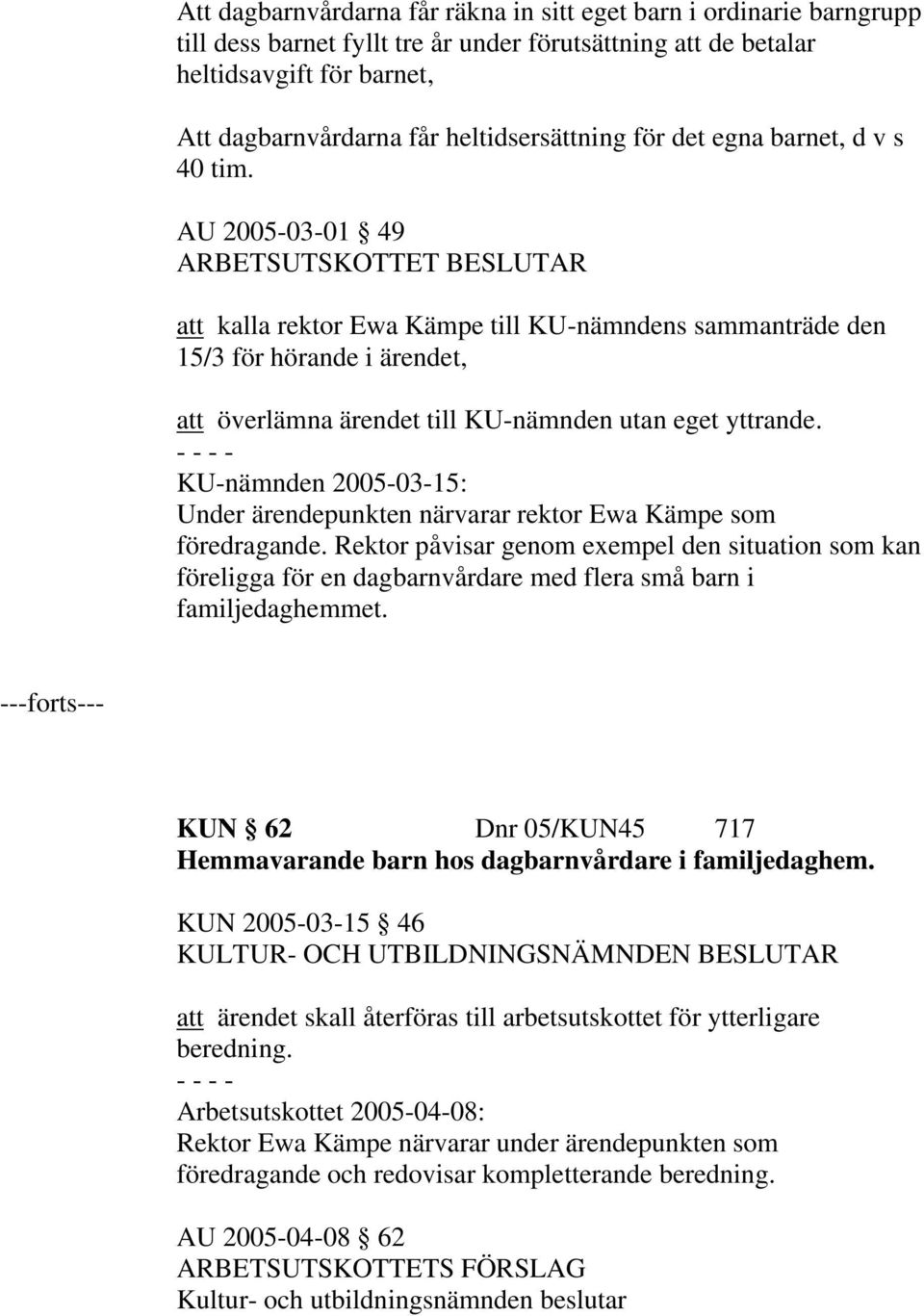 AU 2005-03-01 49 ARBETSUTSKOTTET BESLUTAR att kalla rektor Ewa Kämpe till KU-nämndens sammanträde den 15/3 för hörande i ärendet, att överlämna ärendet till KU-nämnden utan eget yttrande.