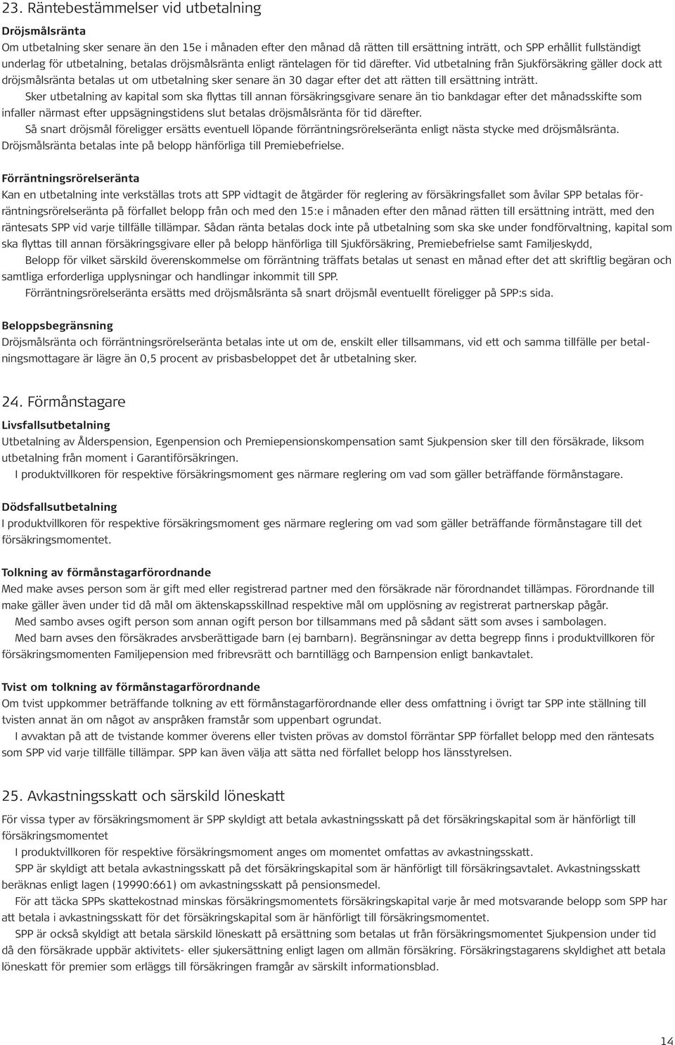 Vid utbetalning från Sjukförsäkring gäller dock att dröjsmålsränta betalas ut om utbetalning sker senare än 30 dagar efter det att rätten till ersättning inträtt.