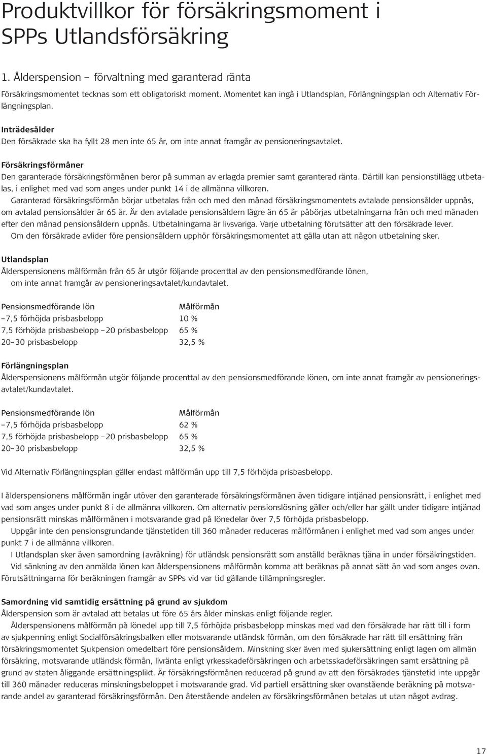 Försäkringsförmåner Den garanterade försäkringsförmånen beror på summan av erlagda premier samt garanterad ränta.