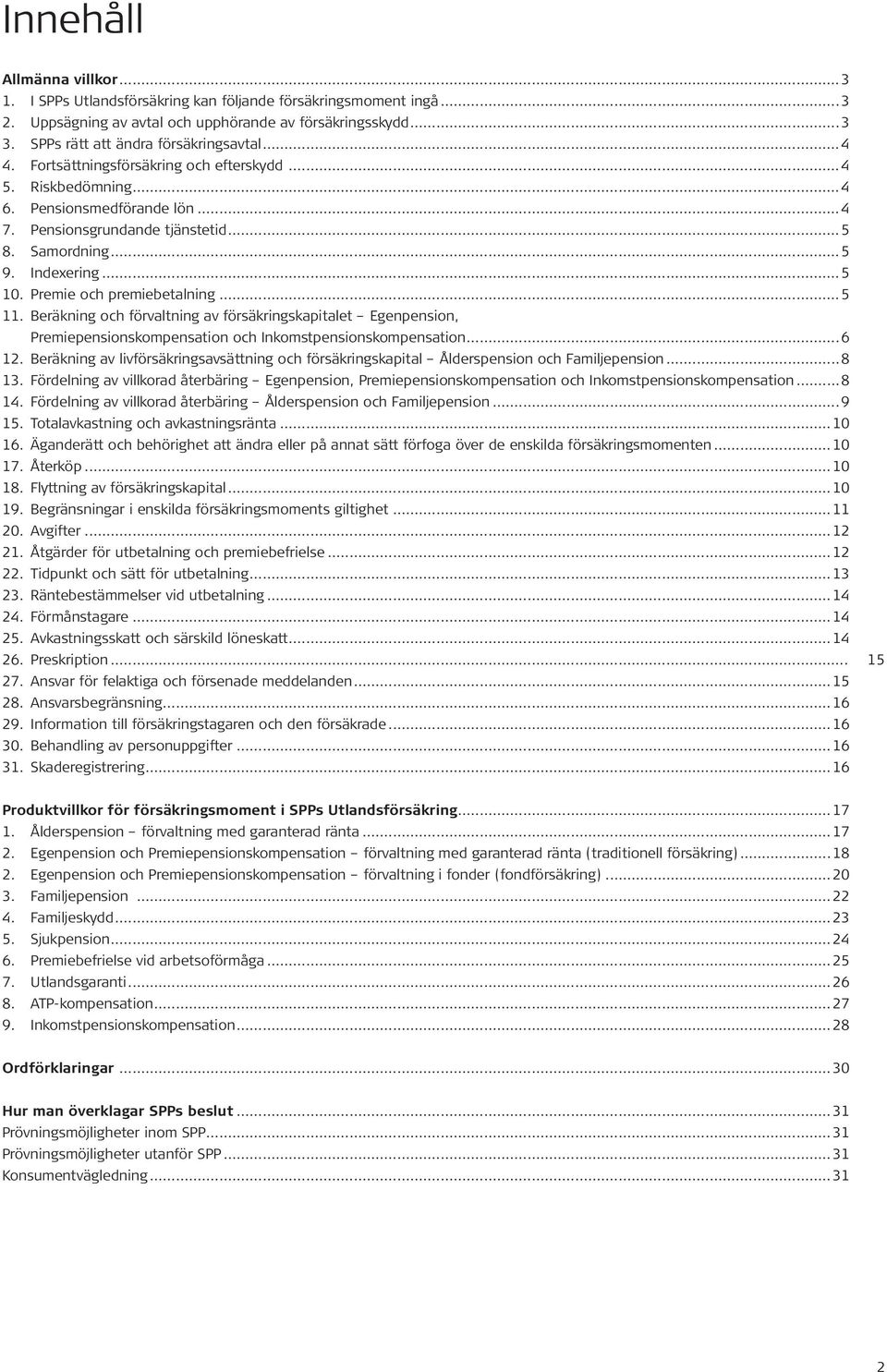 Premie och premiebetalning...5 11. Beräkning och förvaltning av försäkringskapitalet Egenpension, Premiepensionskompensation och Inkomstpensionskompensation...6 12.