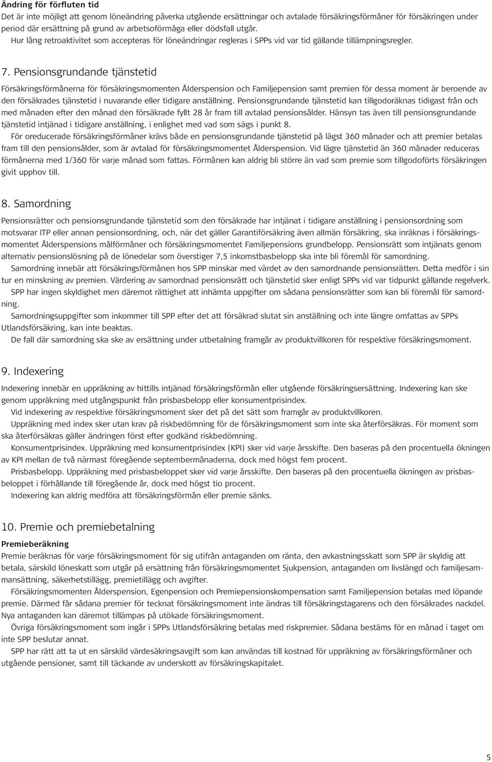 Pensionsgrundande tjänstetid Försäkringsförmånerna för försäkringsmomenten Ålderspension och Familjepension samt premien för dessa moment är beroende av den försäkrades tjänstetid i nuvarande eller