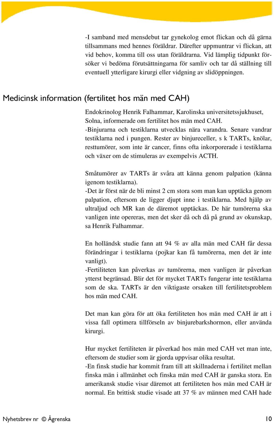 Medicinsk information (fertilitet hos män med CAH) Endokrinolog Henrik Falhammar, Karolinska universitetssjukhuset, Solna, informerade om fertilitet hos män med CAH.