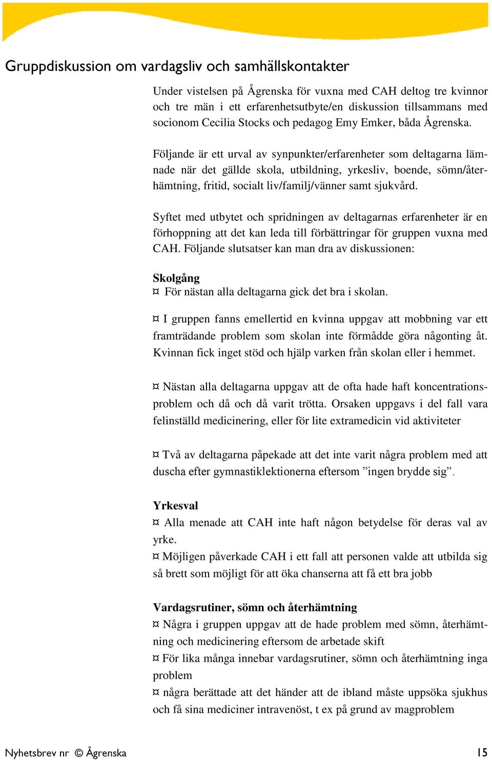 Följande är ett urval av synpunkter/erfarenheter som deltagarna lämnade när det gällde skola, utbildning, yrkesliv, boende, sömn/återhämtning, fritid, socialt liv/familj/vänner samt sjukvård.