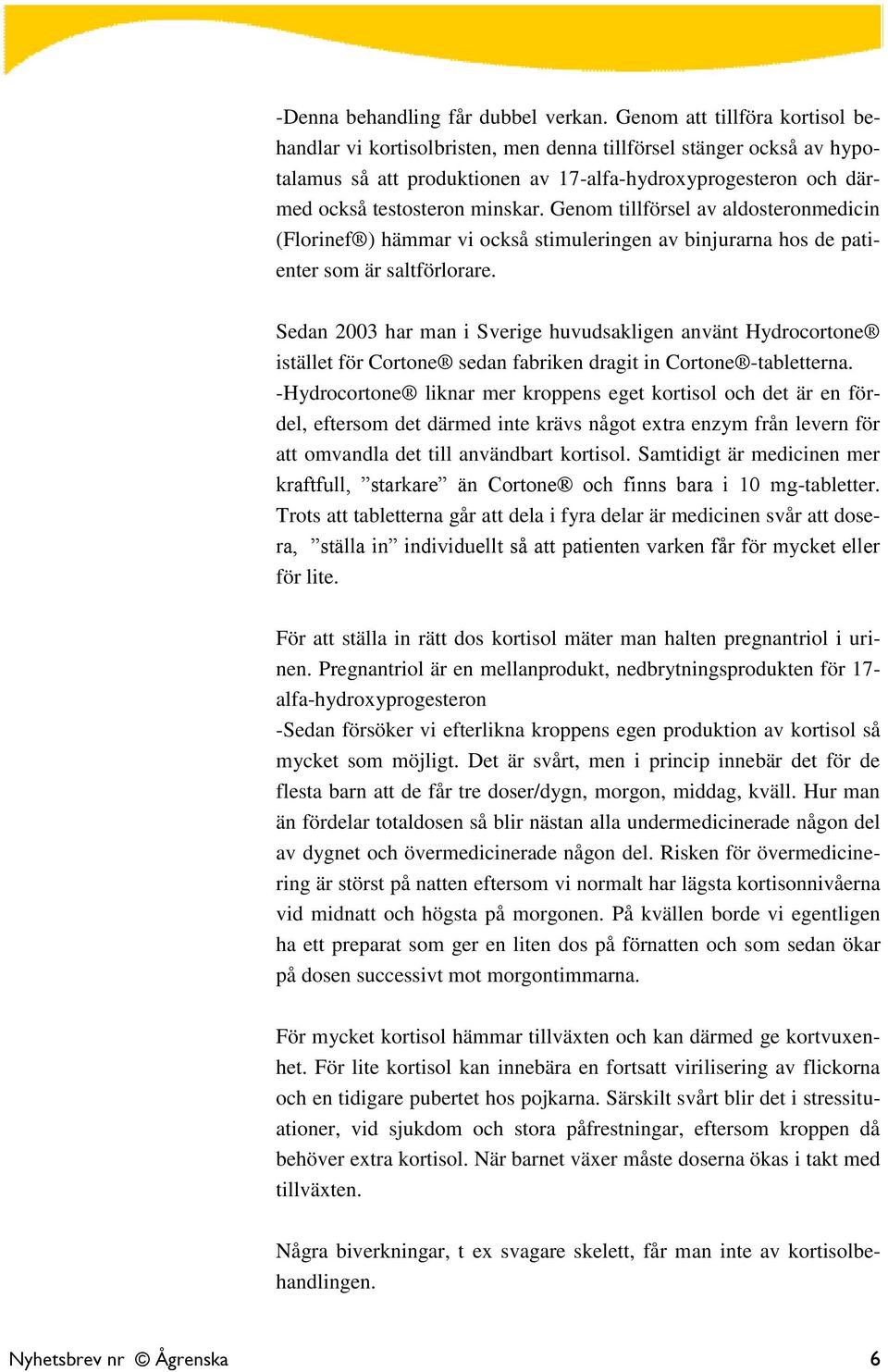 Genom tillförsel av aldosteronmedicin (Florinef ) hämmar vi också stimuleringen av binjurarna hos de patienter som är saltförlorare.