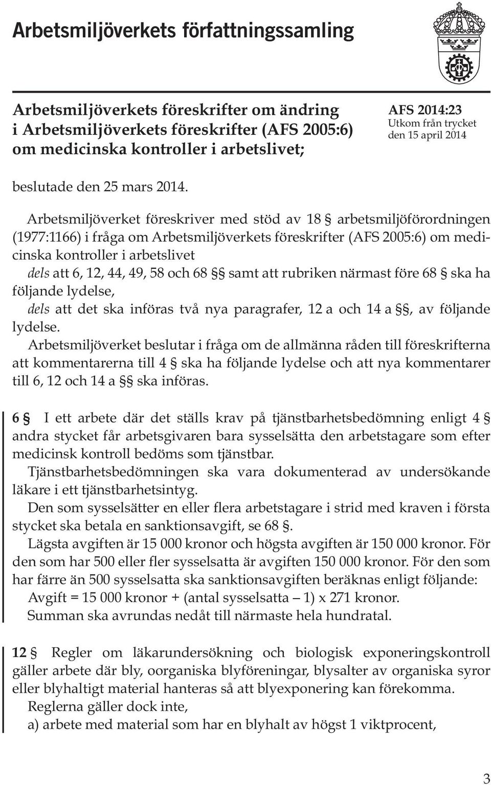 Arbetsmiljöverket föreskriver med stöd av 18 arbetsmiljöförordningen (1977:1166) i fråga om Arbetsmiljöverkets föreskrifter (AFS 2005:6) om medicinska kontroller i arbetslivet dels att 6, 12, 44, 49,