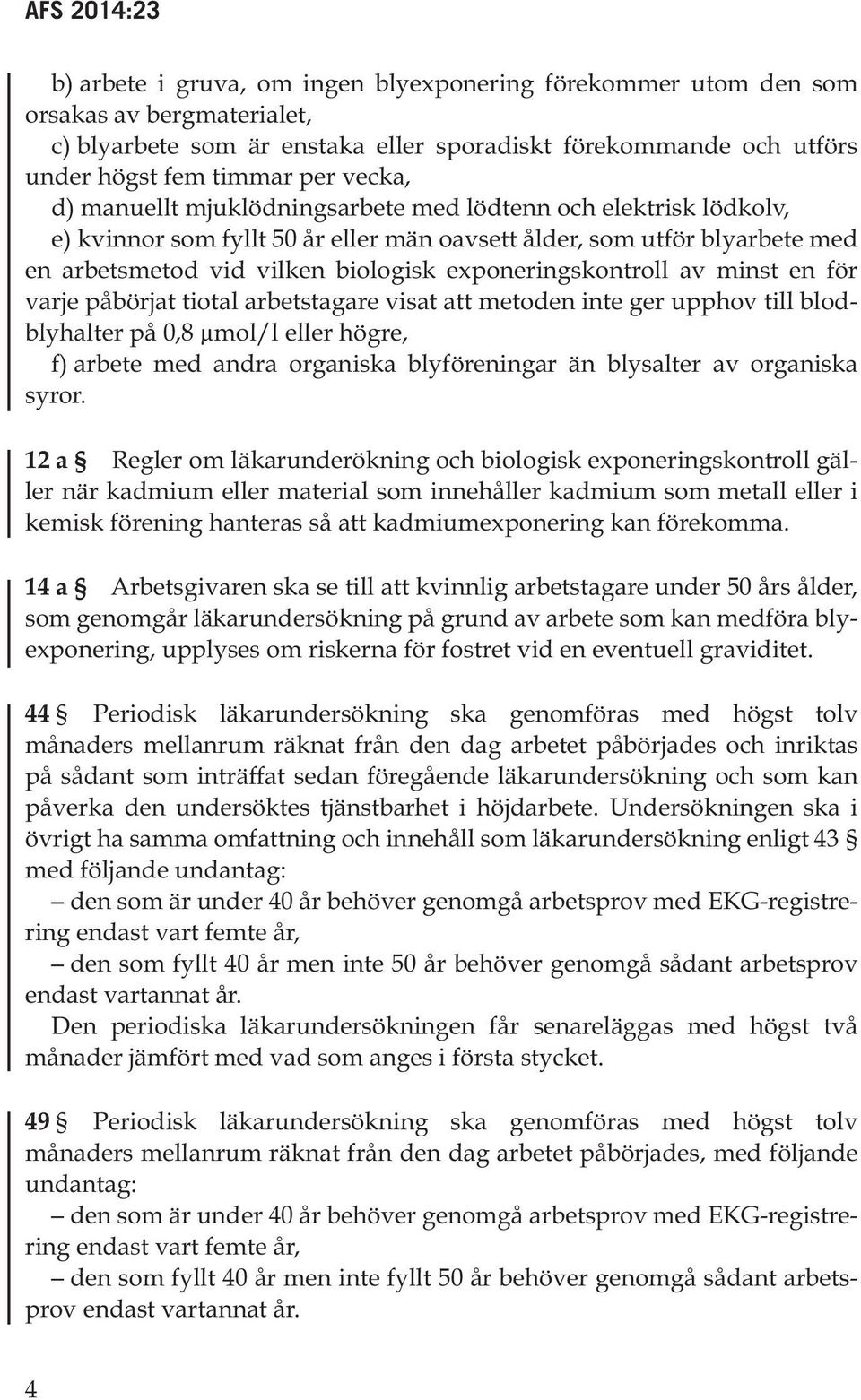 minst en för varje påbörjat tiotal arbetstagare visat att metoden inte ger upphov till blodblyhalter på 0,8 µmol/l eller högre, f) arbete med andra organiska blyföreningar än blysalter av organiska