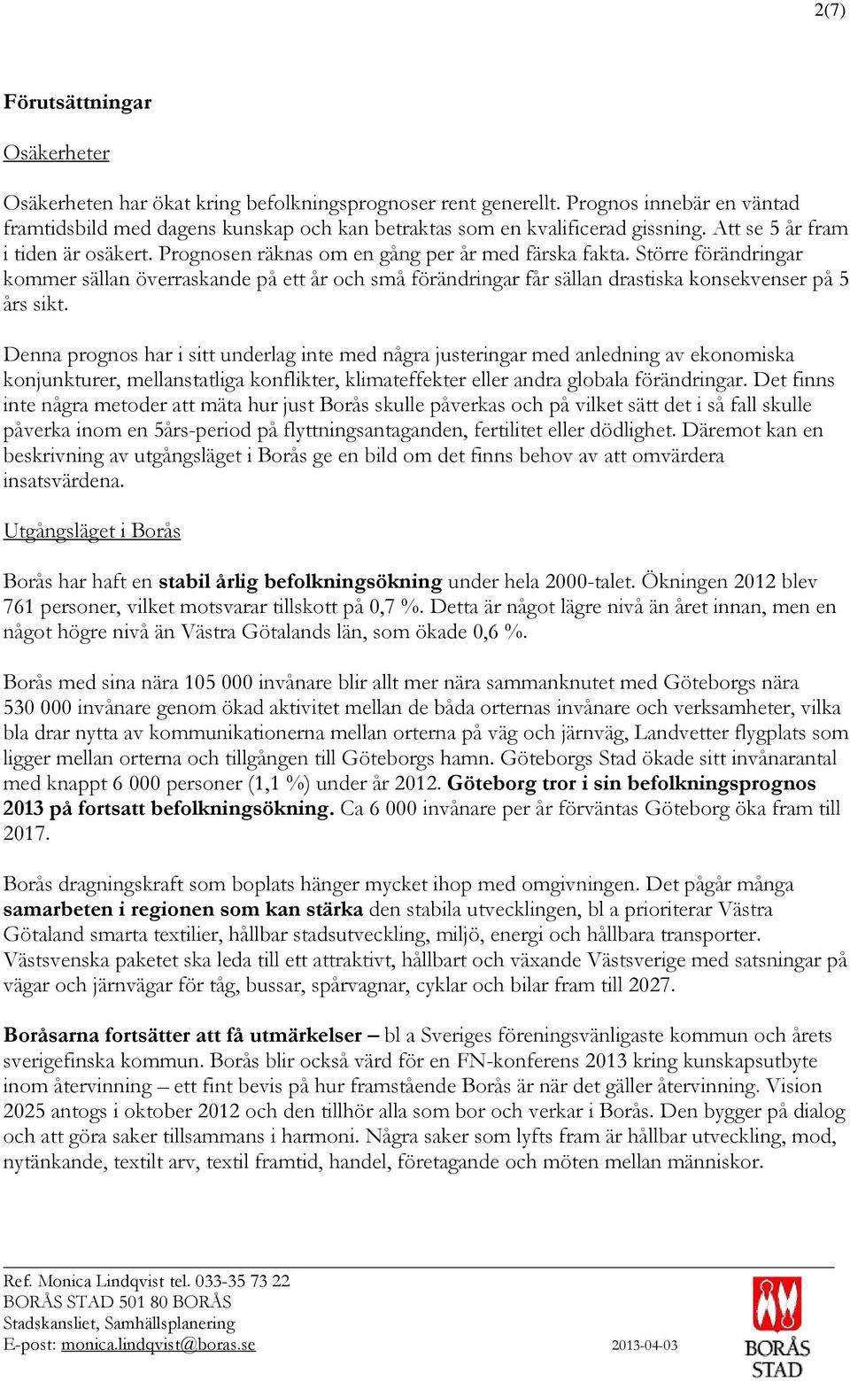 Större förändringar kommer sällan överraskande på ett år och små förändringar får sällan drastiska konsekvenser på 5 års sikt.