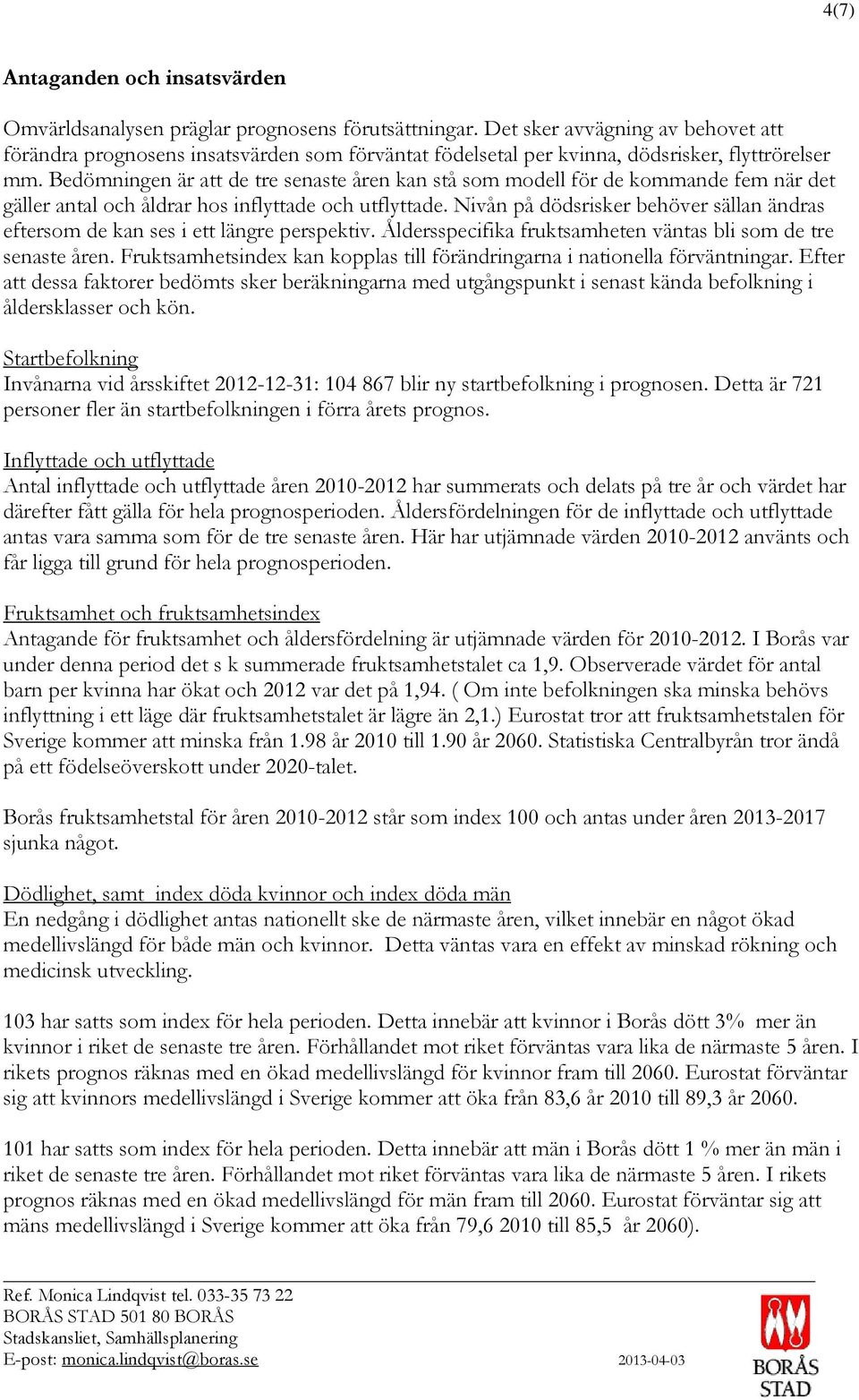 Bedömningen är att de tre senaste åren kan stå som modell för de kommande fem när det gäller antal och åldrar hos inflyttade och utflyttade.