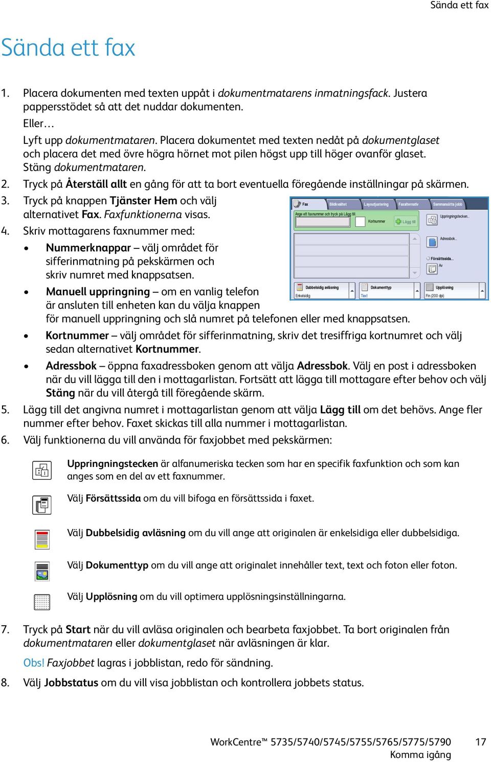 Tryck på Återställ allt en gång för att ta bort eventuella föregående inställningar på skärmen. 3. Tryck på knappen Tjänster Hem och välj alternativet Fax. Faxfunktionerna visas. 4.