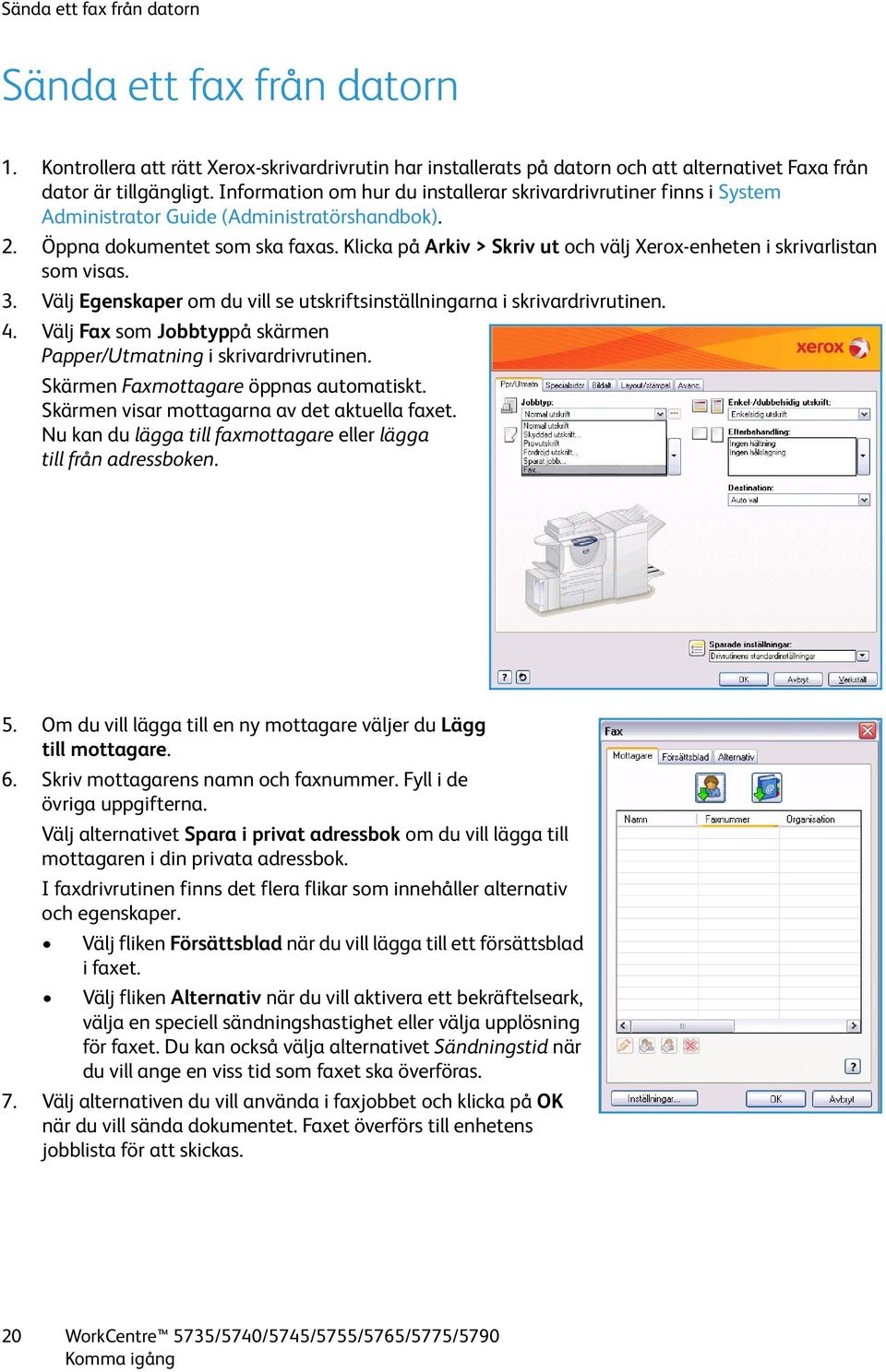 Klicka på Arkiv > Skriv ut och välj Xerox-enheten i skrivarlistan som visas. 3. Välj Egenskaper om du vill se utskriftsinställningarna i skrivardrivrutinen. 4.