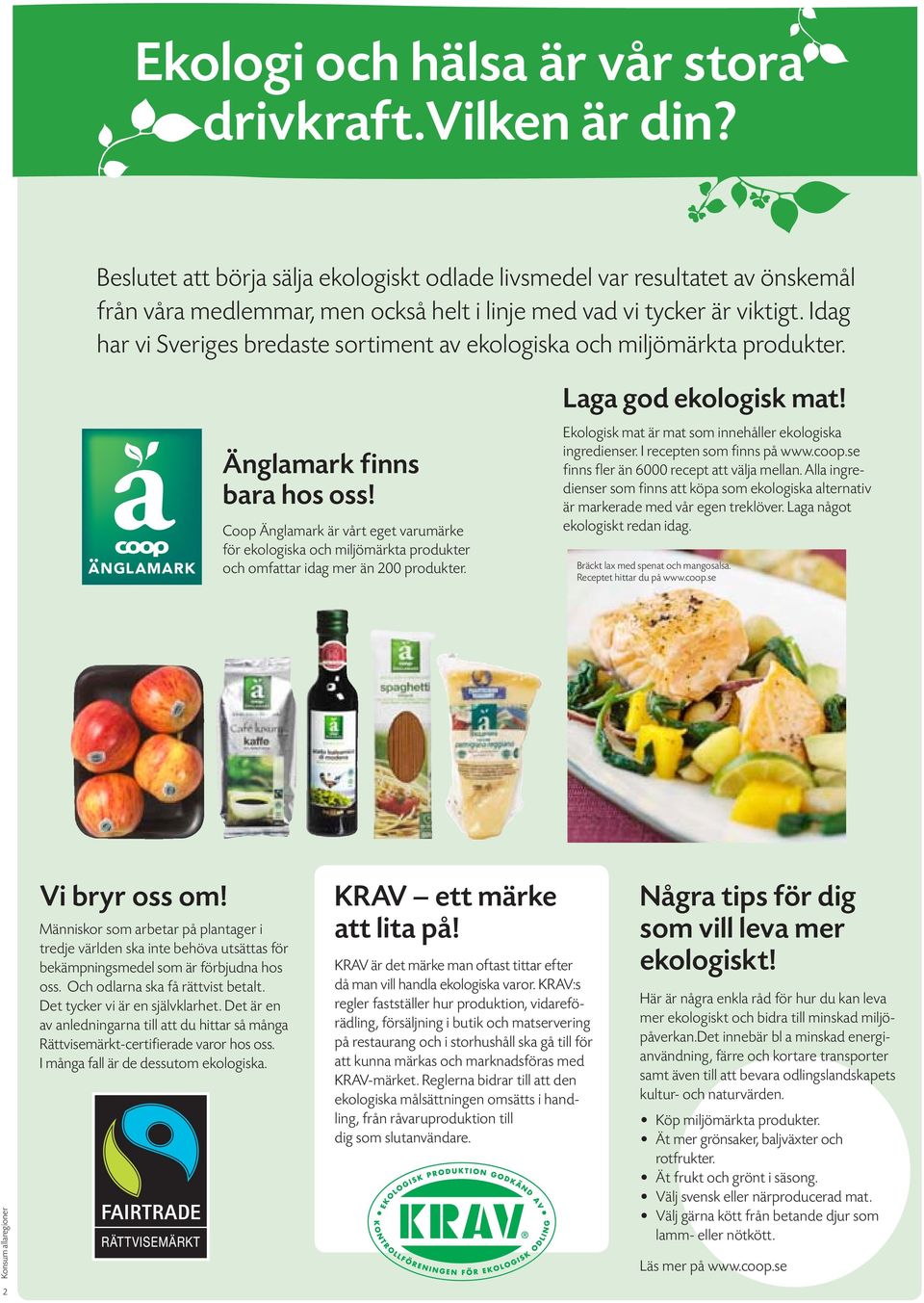 Idag har vi Sveriges bredaste sortiment av ekologiska och miljömärkta produkter. Änglamark finns bara hos oss!