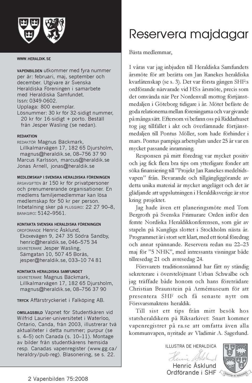REDAKTION REDAKTÖR Magnus Bäckmark, Lillkalmarvägen 17, 182 65 Djursholm, magnus@heraldik.se, 08 756 37 90 Marcus Karlsson, marcus@heraldik.se Jonas Arnell, jonas@heraldik.