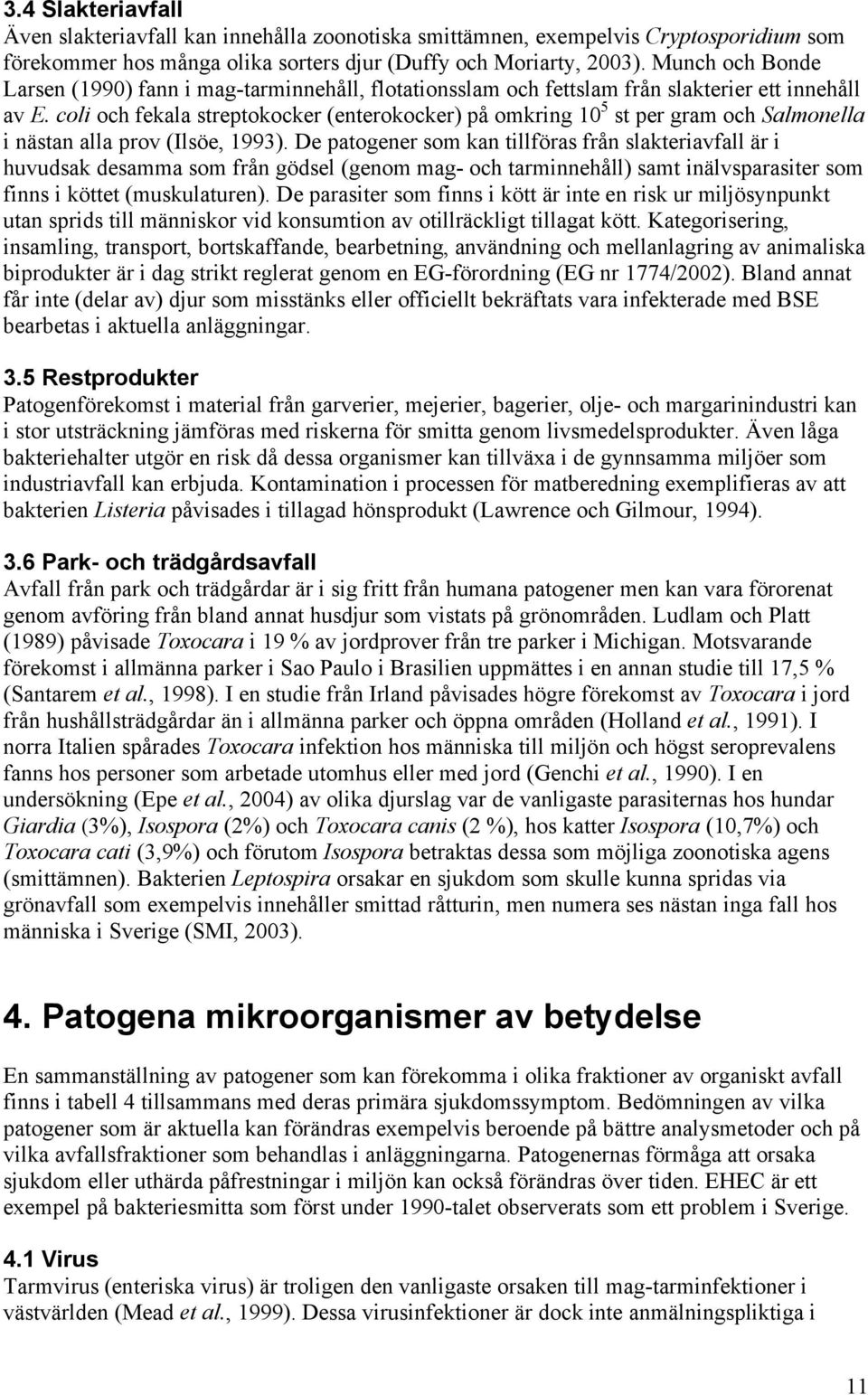 coli och fekala streptokocker (enterokocker) på omkring 10 5 st per gram och Salmonella i nästan alla prov (Ilsöe, 1993).