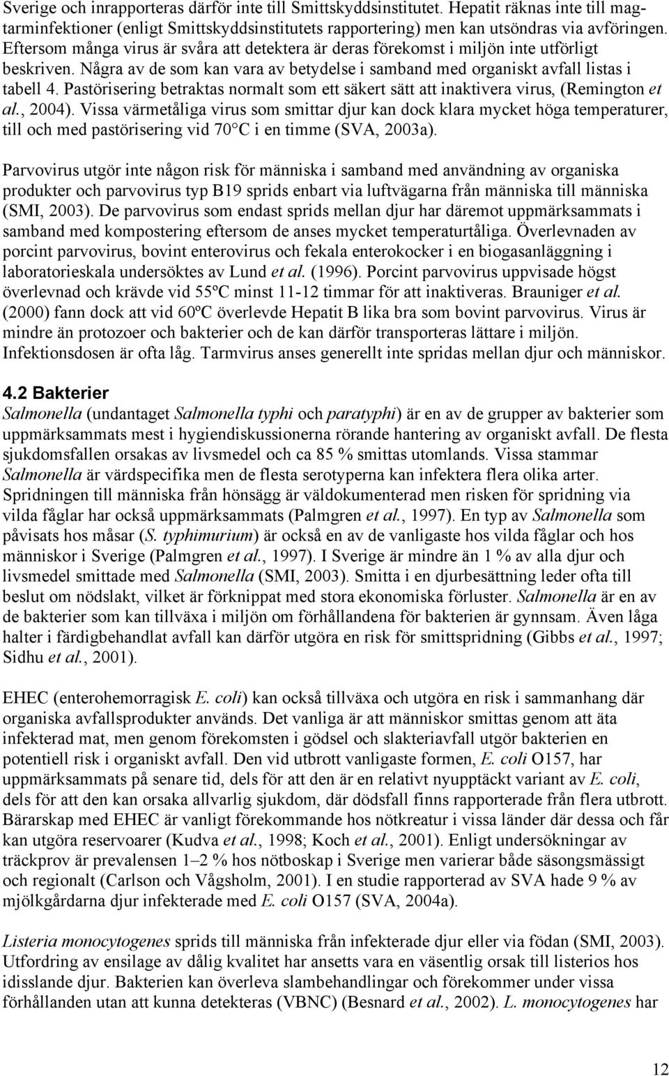 Pastörisering betraktas normalt som ett säkert sätt att inaktivera virus, (Remington et al., 2004).