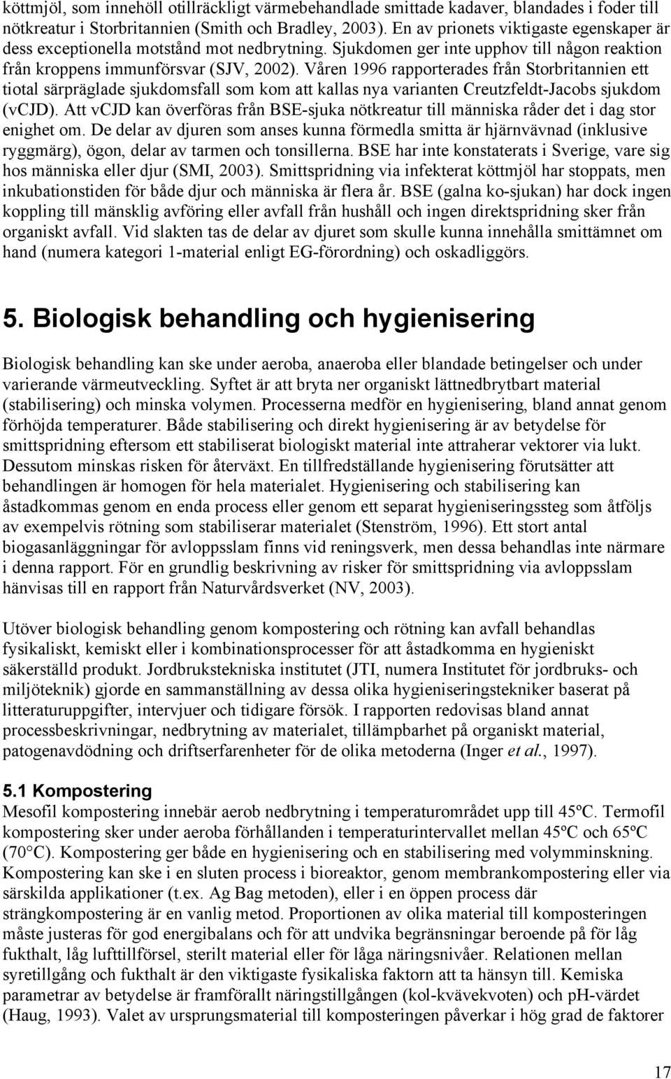 Våren 1996 rapporterades från Storbritannien ett tiotal särpräglade sjukdomsfall som kom att kallas nya varianten Creutzfeldt-Jacobs sjukdom (vcjd).