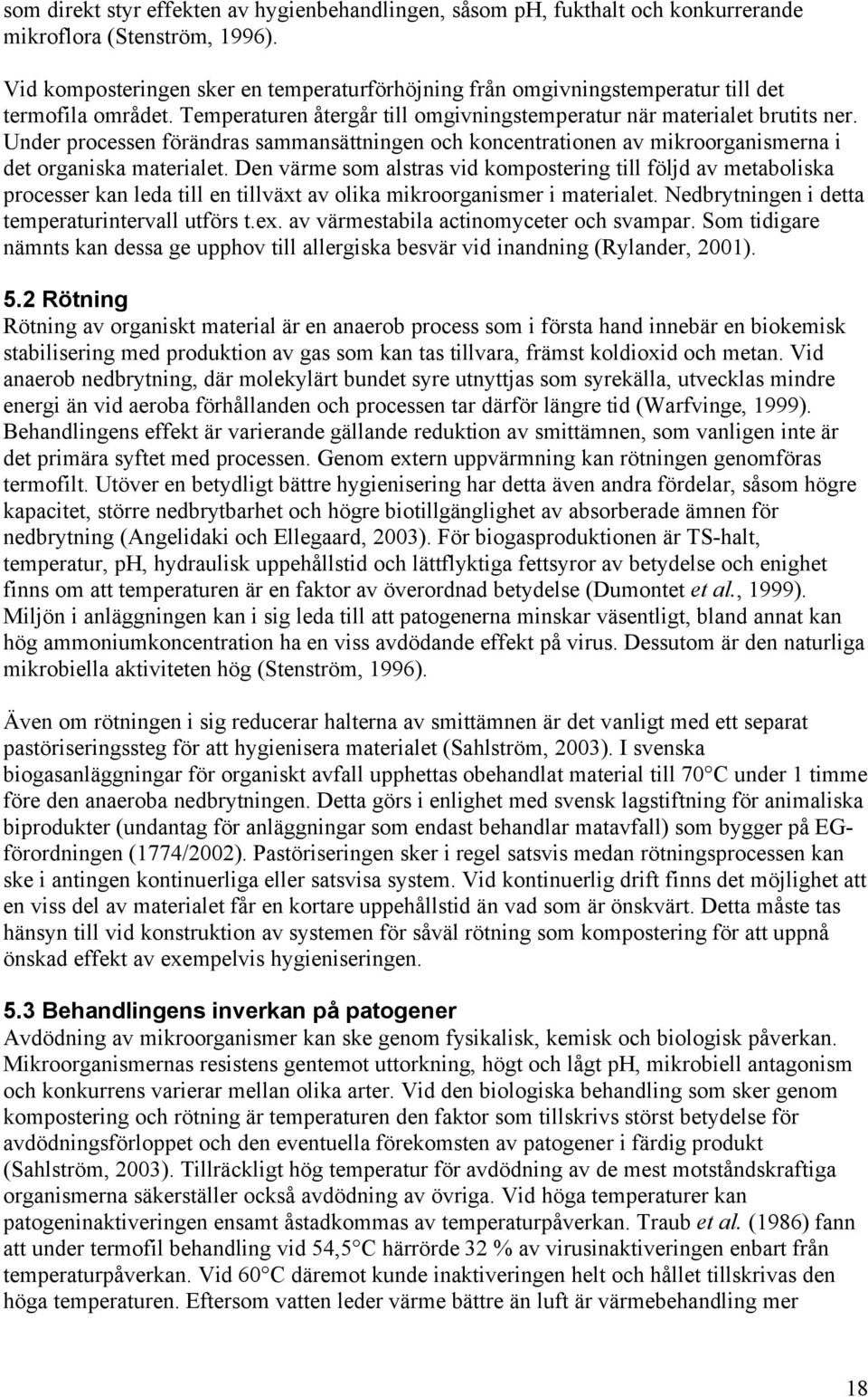 Under processen förändras sammansättningen och koncentrationen av mikroorganismerna i det organiska materialet.