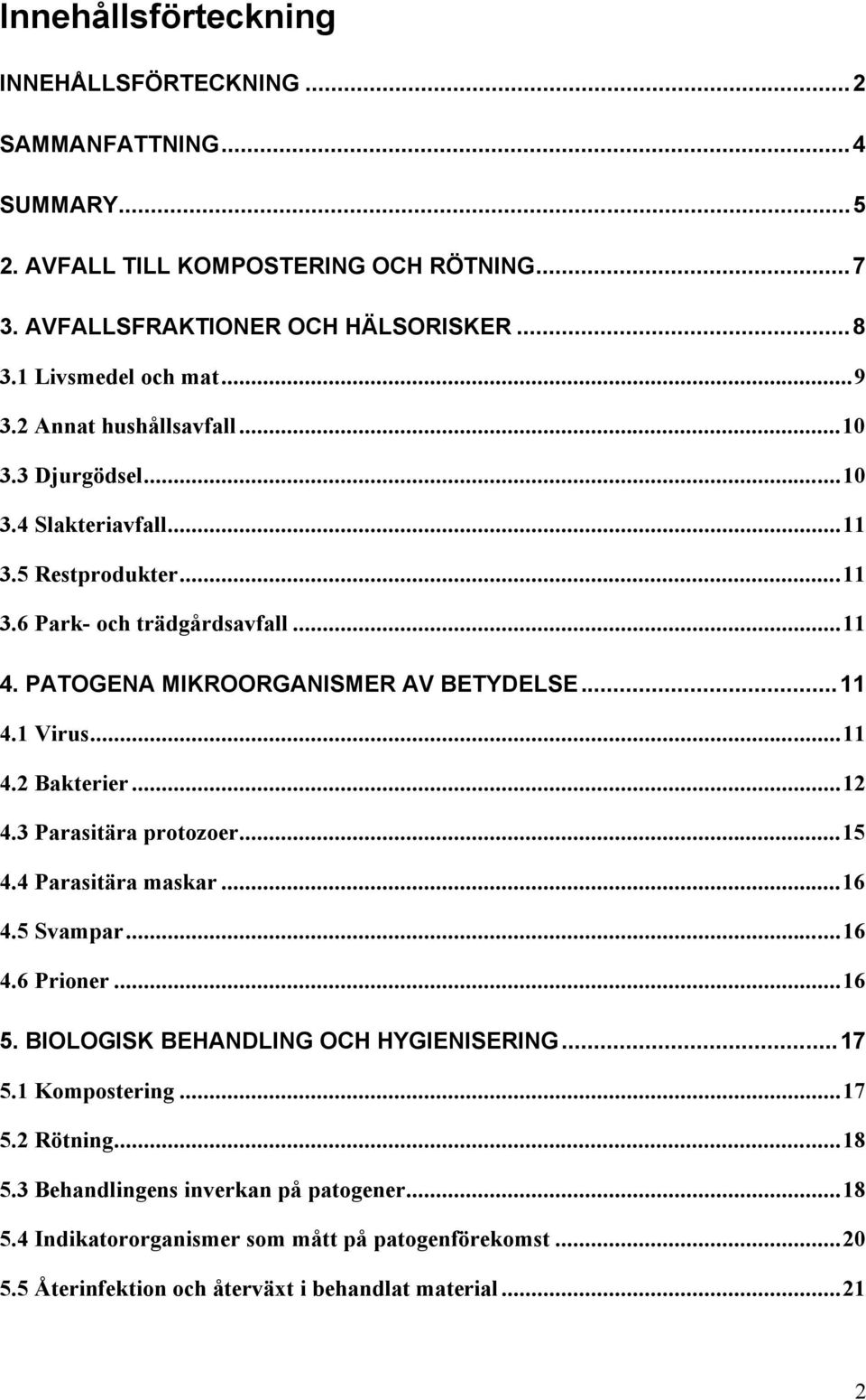 ..11 4.2 Bakterier...12 4.3 Parasitära protozoer...15 4.4 Parasitära maskar...16 4.5 Svampar...16 4.6 Prioner...16 5. BIOLOGISK BEHANDLING OCH HYGIENISERING...17 5.1 Kompostering...17 5.2 Rötning.