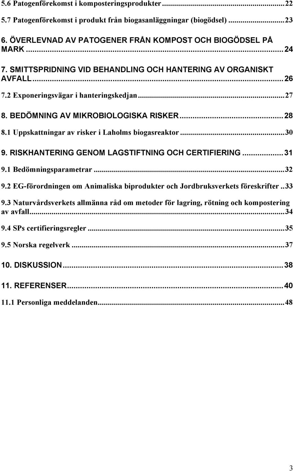 1 Uppskattningar av risker i Laholms biogasreaktor...30 9. RISKHANTERING GENOM LAGSTIFTNING OCH CERTIFIERING...31 9.1 Bedömningsparametrar...32 9.