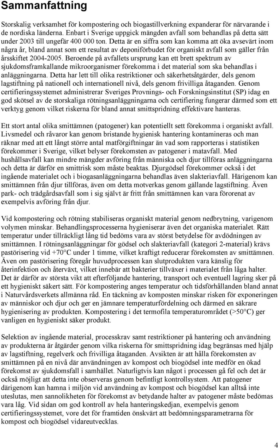 Detta är en siffra som kan komma att öka avsevärt inom några år, bland annat som ett resultat av deponiförbudet för organiskt avfall som gäller från årsskiftet 2004-2005.