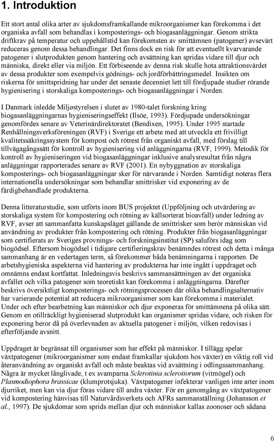 Det finns dock en risk för att eventuellt kvarvarande patogener i slutprodukten genom hantering och avsättning kan spridas vidare till djur och människa, direkt eller via miljön.