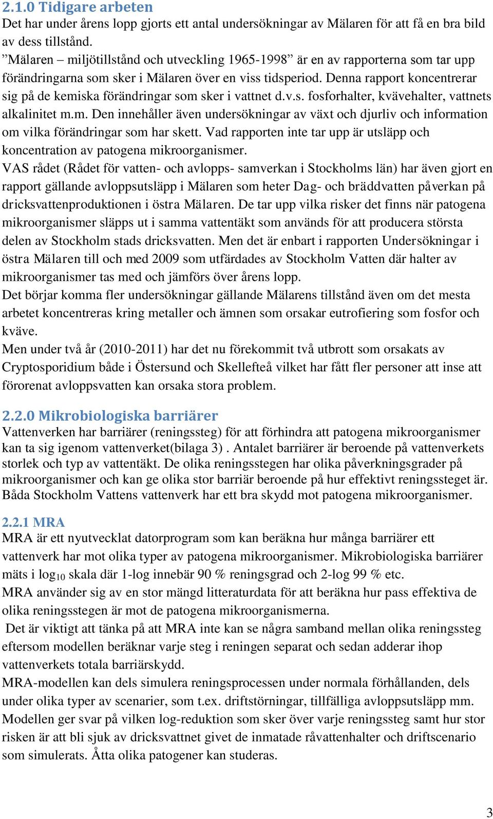 Denna rapport koncentrerar sig på de kemiska förändringar som sker i vattnet d.v.s. fosforhalter, kvävehalter, vattnets alkalinitet m.m. Den innehåller även undersökningar av växt och djurliv och information om vilka förändringar som har skett.