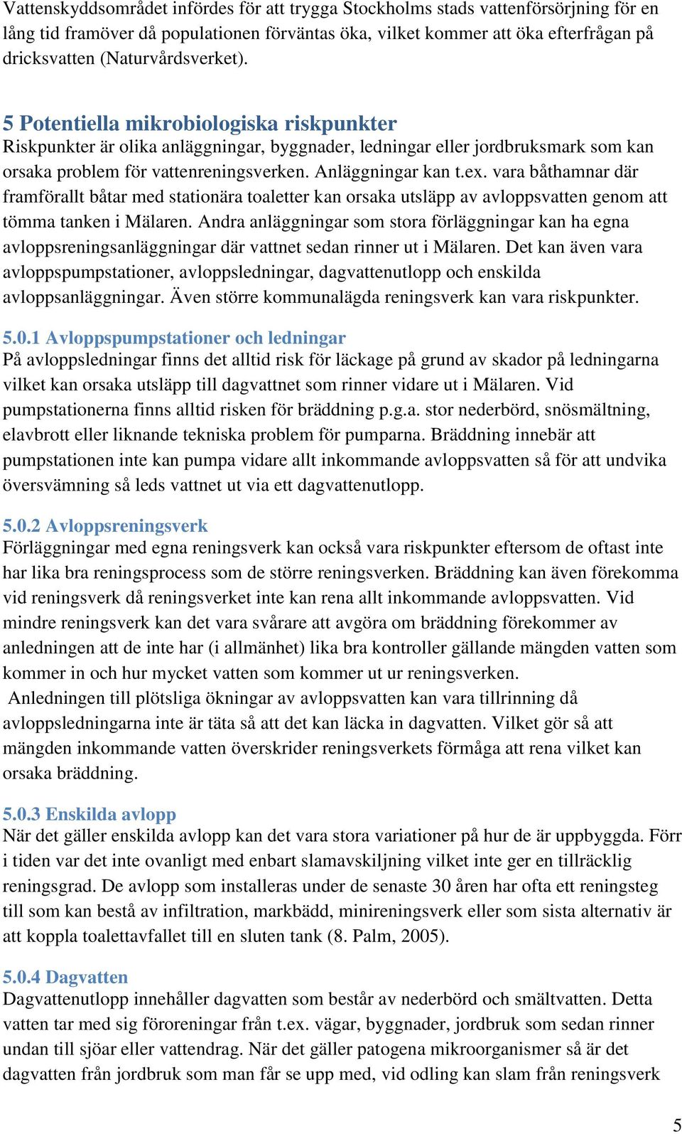 Anläggningar kan t.ex. vara båthamnar där framförallt båtar med stationära toaletter kan orsaka utsläpp av avloppsvatten genom att tömma tanken i Mälaren.