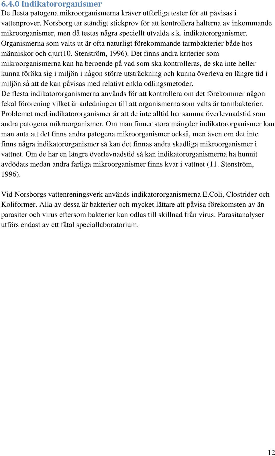 Organismerna som valts ut är ofta naturligt förekommande tarmbakterier både hos människor och djur(10. Stenström, 1996).