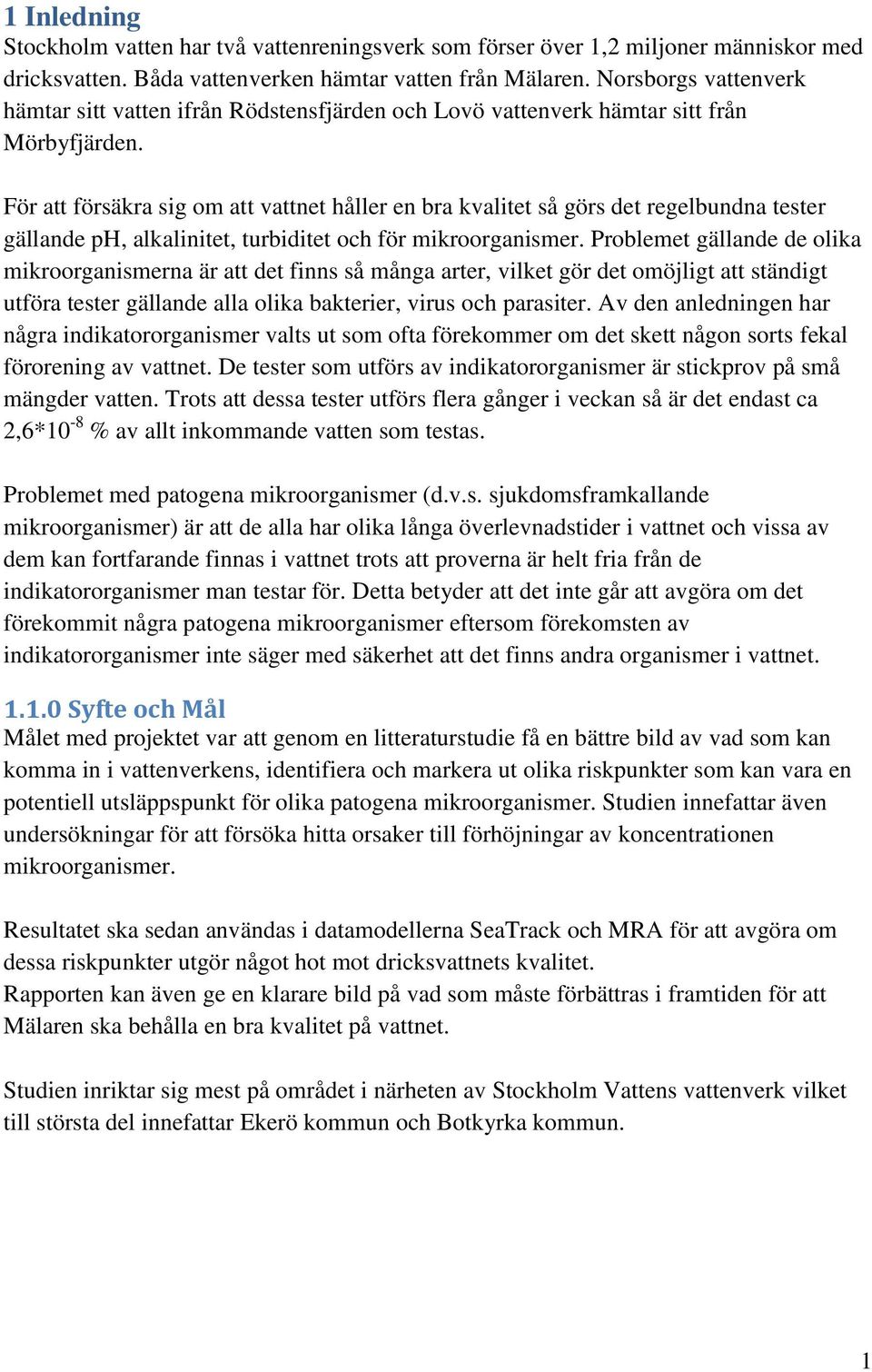 För att försäkra sig om att vattnet håller en bra kvalitet så görs det regelbundna tester gällande ph, alkalinitet, turbiditet och för mikroorganismer.