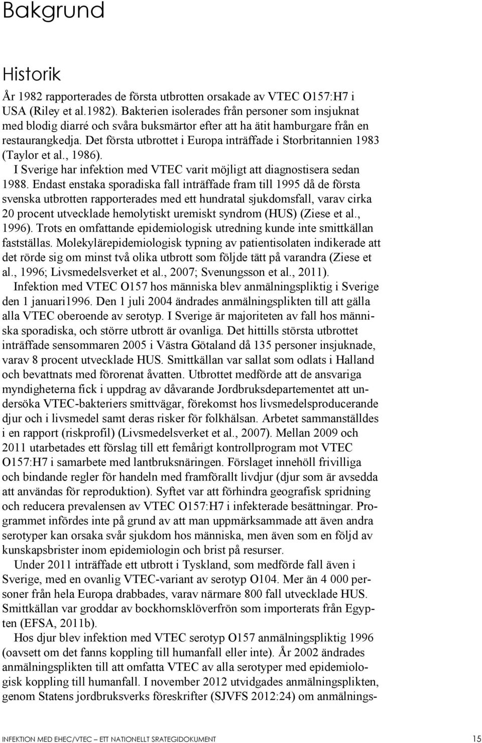 Det första utbrottet i Europa inträffade i Storbritannien 1983 (Taylor et al., 1986). I Sverige har infektion med VTEC varit möjligt att diagnostisera sedan 1988.