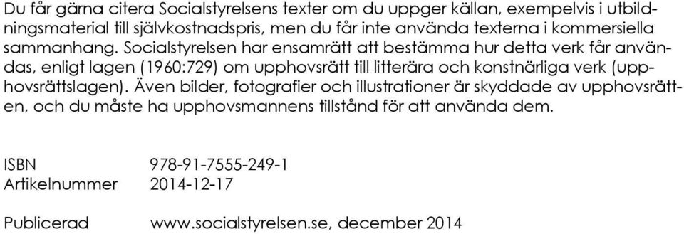 Socialstyrelsen har ensamrätt att bestämma hur detta verk får användas, enligt lagen (1960:729) om upphovsrätt till litterära och konstnärliga