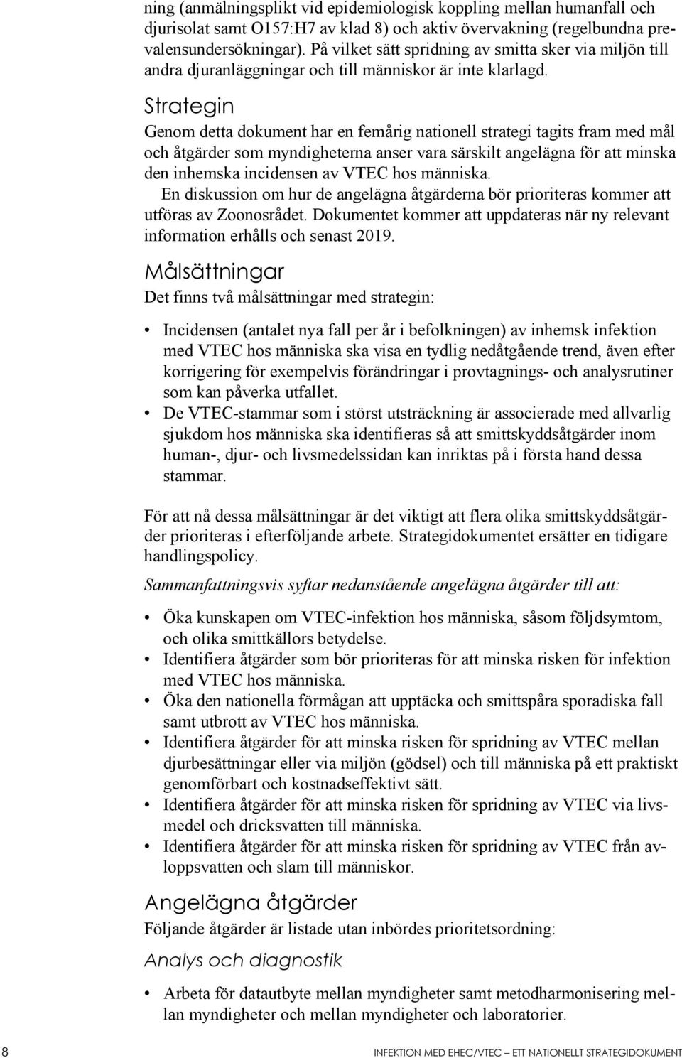 Strategin Genom detta dokument har en femårig nationell strategi tagits fram med mål och åtgärder som myndigheterna anser vara särskilt angelägna för att minska den inhemska incidensen av VTEC hos