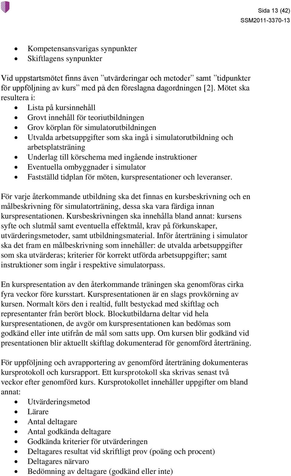 arbetsplatsträning Underlag till körschema med ingående instruktioner Eventuella ombyggnader i simulator Fastställd tidplan för möten, kurspresentationer och leveranser.